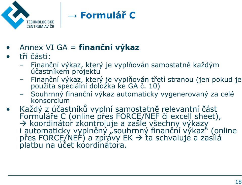 10) Souhrnný finanční výkaz automaticky vygenerovaný za celé konsorcium Každý z účastníků vyplní samostatně relevantní část Formuláře C (online