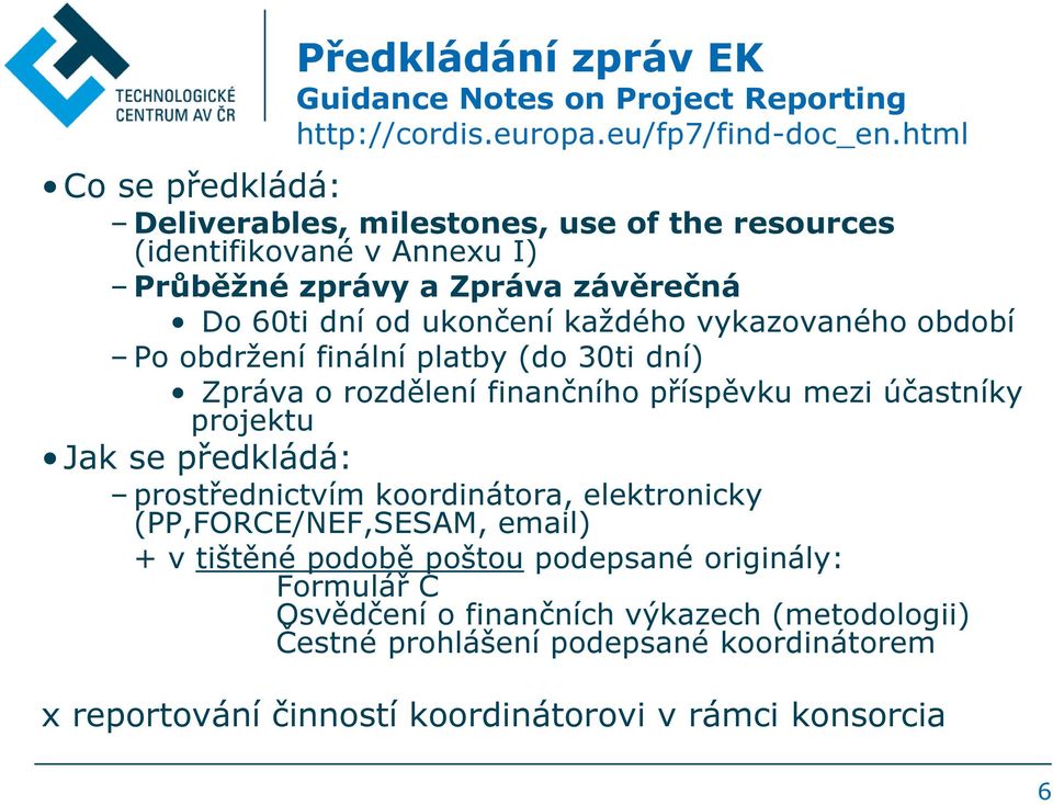 vykazovaného období Po obdržení finální platby (do 30ti dní) Zpráva o rozdělení finančního příspěvku mezi účastníky projektu Jak se předkládá: prostřednictvím