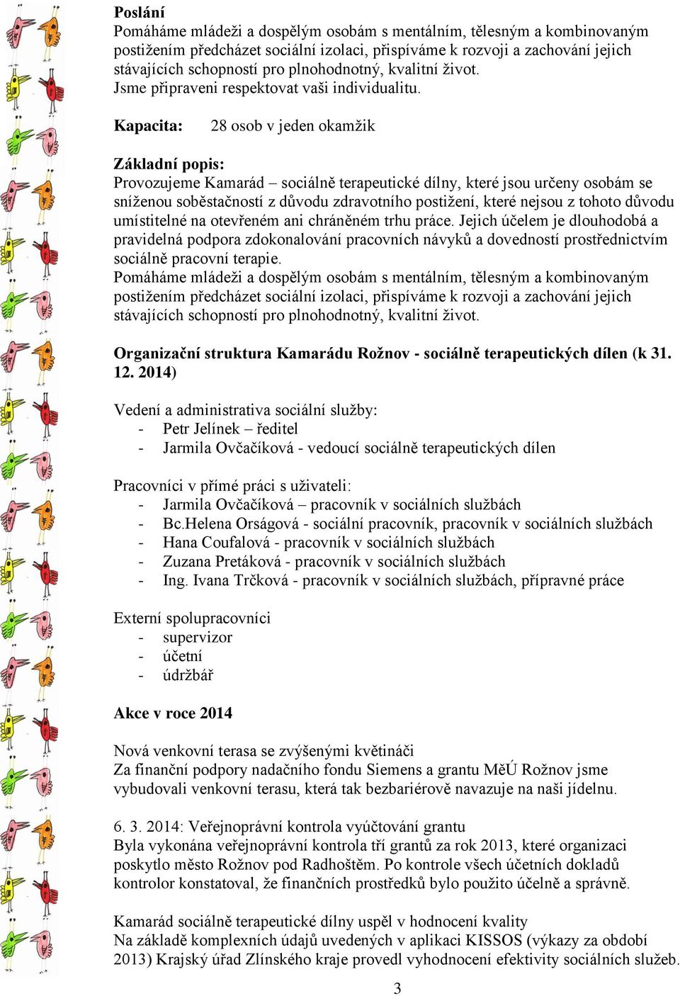 Kapacita: 28 osob v jeden okamžik Základní popis: Provozujeme Kamarád sociálně terapeutické dílny, které jsou určeny osobám se sníženou soběstačností z důvodu zdravotního postižení, které nejsou z