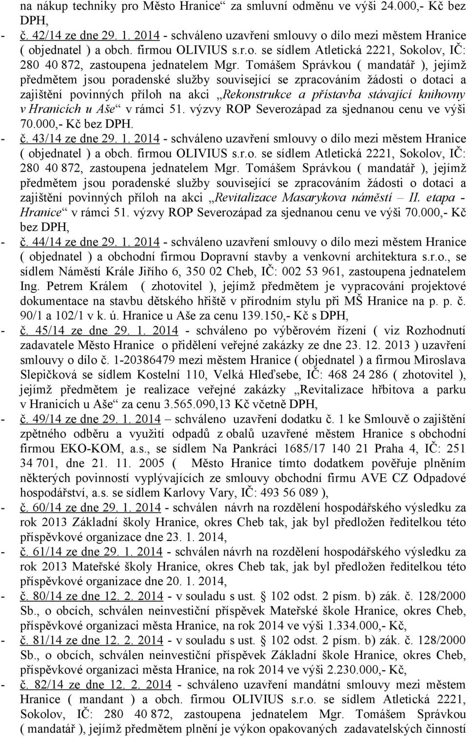 Tomášem Správkou ( mandatář ), jejímž předmětem jsou poradenské služby související se zpracováním žádosti o dotaci a zajištění povinných příloh na akci Rekonstrukce a přístavba stávající knihovny v