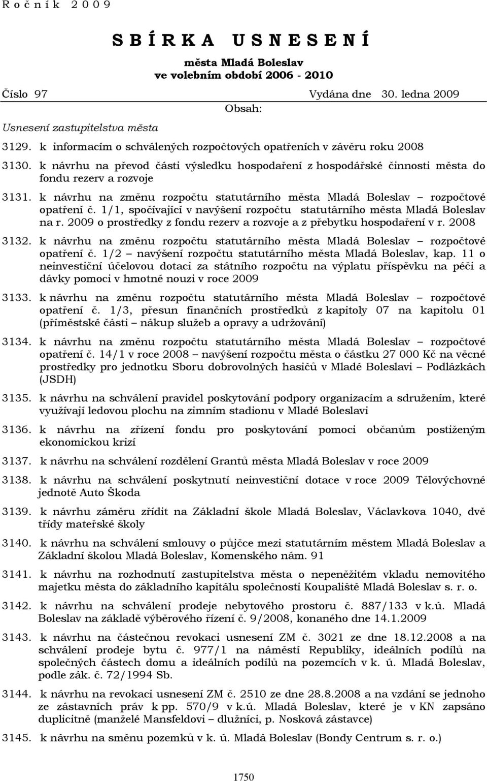 k návrhu na změnu rozpočtu statutárního města Mladá Boleslav rozpočtové opatření č. 1/1, spočívající v navýšení rozpočtu statutárního města Mladá Boleslav na r.