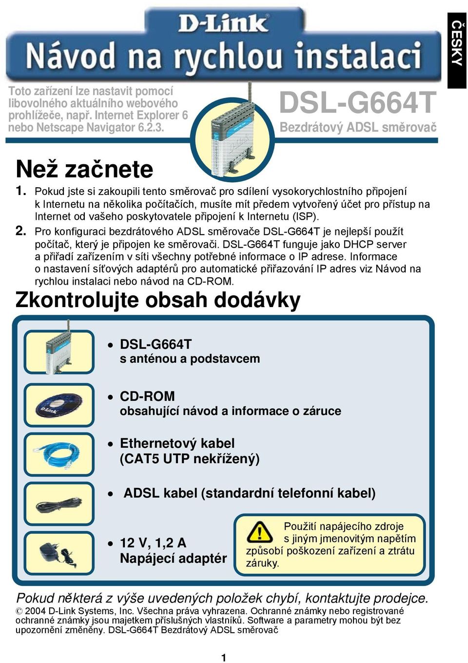 připojení k Internetu (ISP). 2. Pro konfiguraci bezdrátového ADSL směrovače DSL-G664T je nejlepší použít počítač, který je připojen ke směrovači.