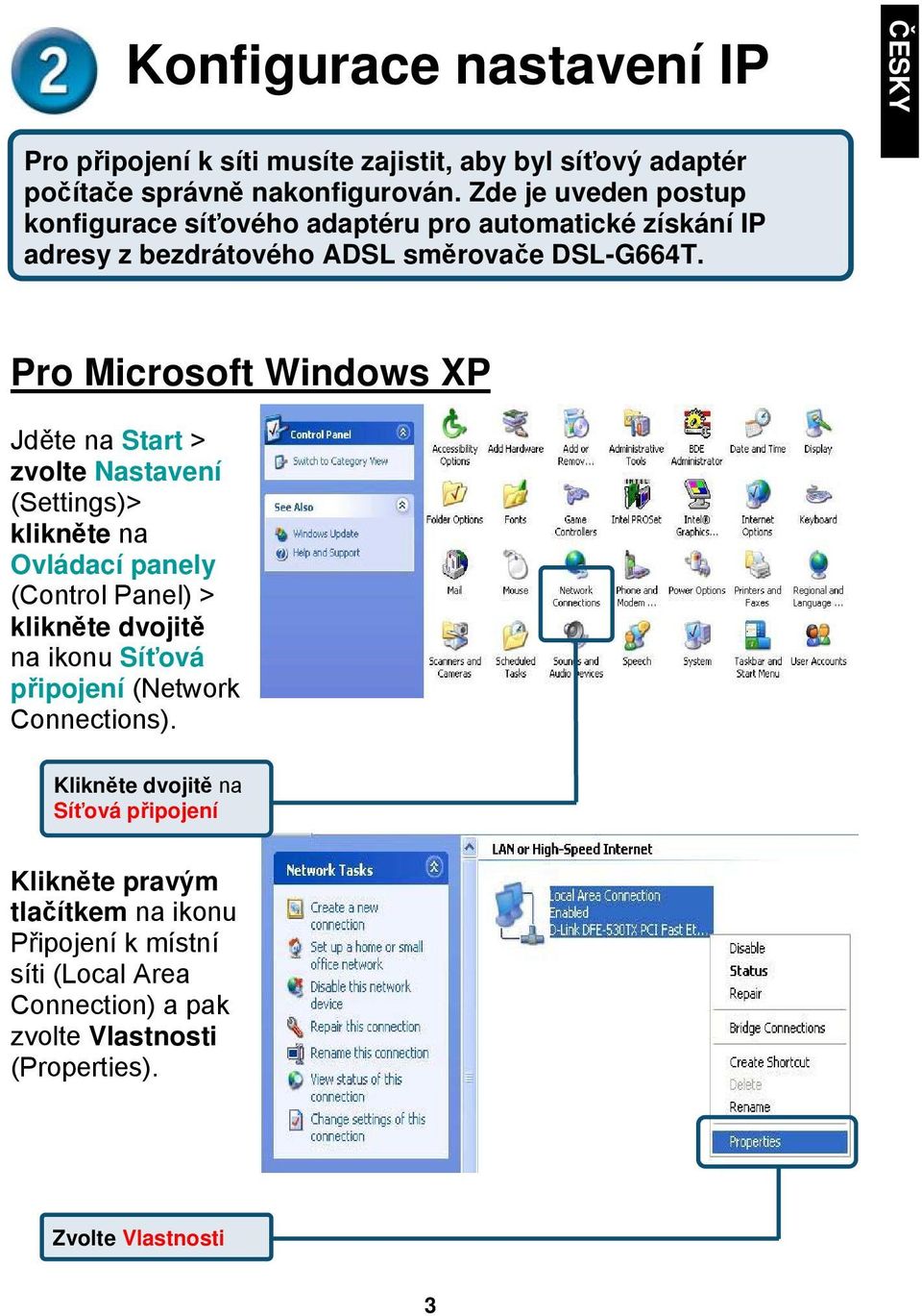 Pro Microsoft Windows XP Jděte na Start > zvolte Nastavení (Settings)> Ovládací panely (Control Panel) > klikněte dvojitě na ikonu Síťová připojení