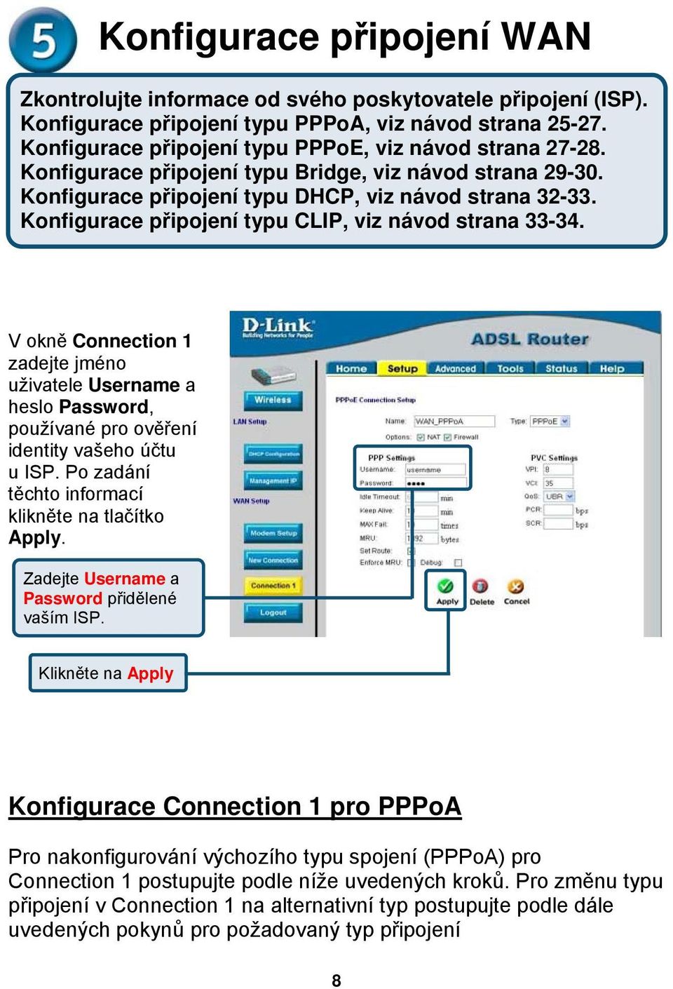 Konfigurace připojení typu CLIP, viz návod strana 33-34. V okně Connection 1 zadejte jméno uživatele Username a heslo Password, používané pro ověření identity vašeho účtu u ISP.