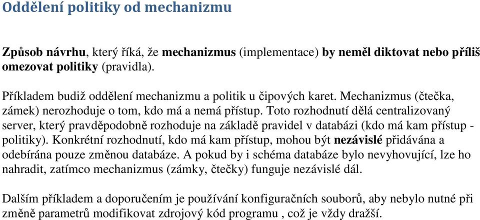 Toto rozhodnutí dělá centralizovaný server, který pravděpodobně rozhoduje na základě pravidel v databázi (kdo má kam přístup - politiky).