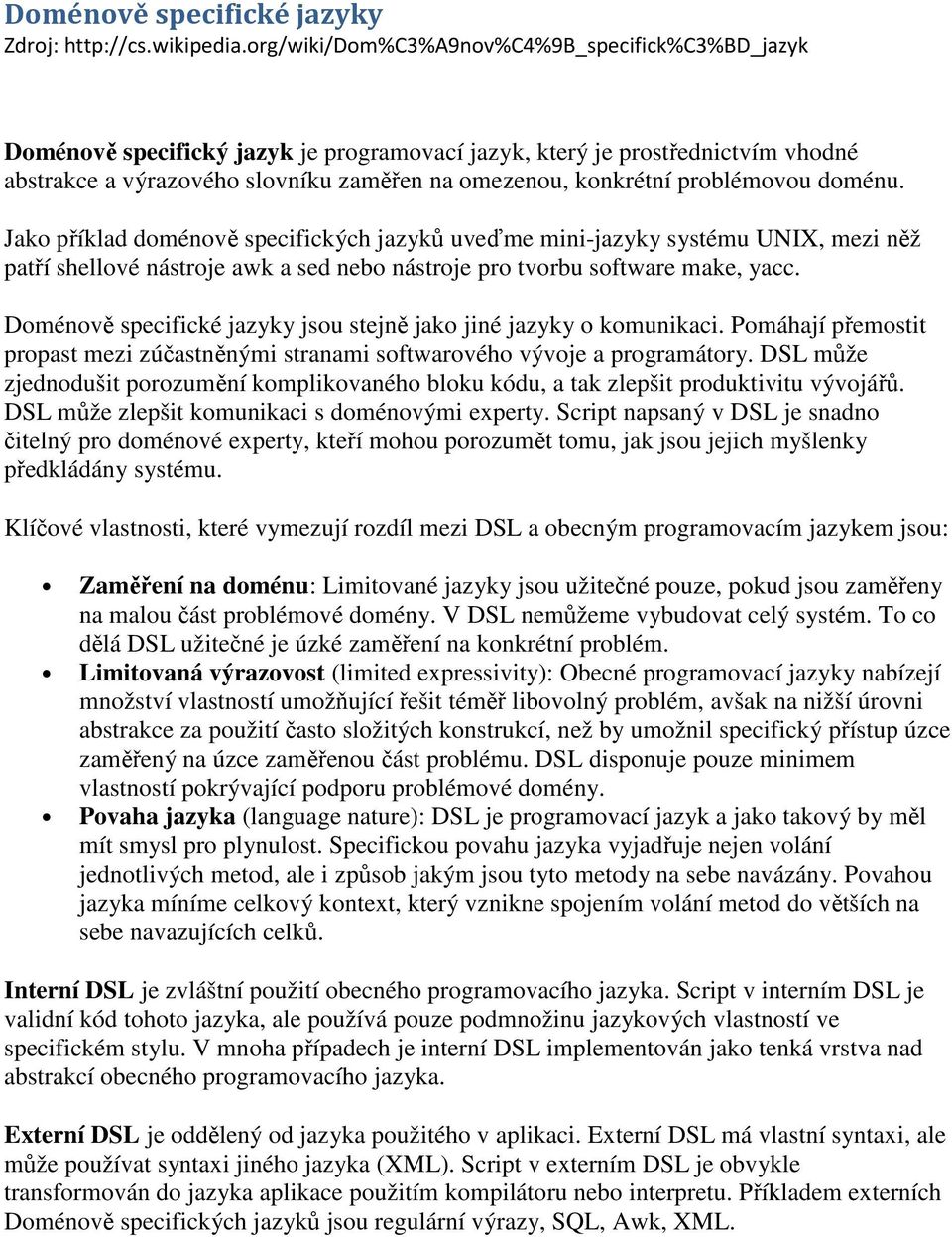 problémovou doménu. Jako příklad doménově specifických jazyků uveďme mini-jazyky systému UNIX, mezi něž patří shellové nástroje awk a sed nebo nástroje pro tvorbu software make, yacc.