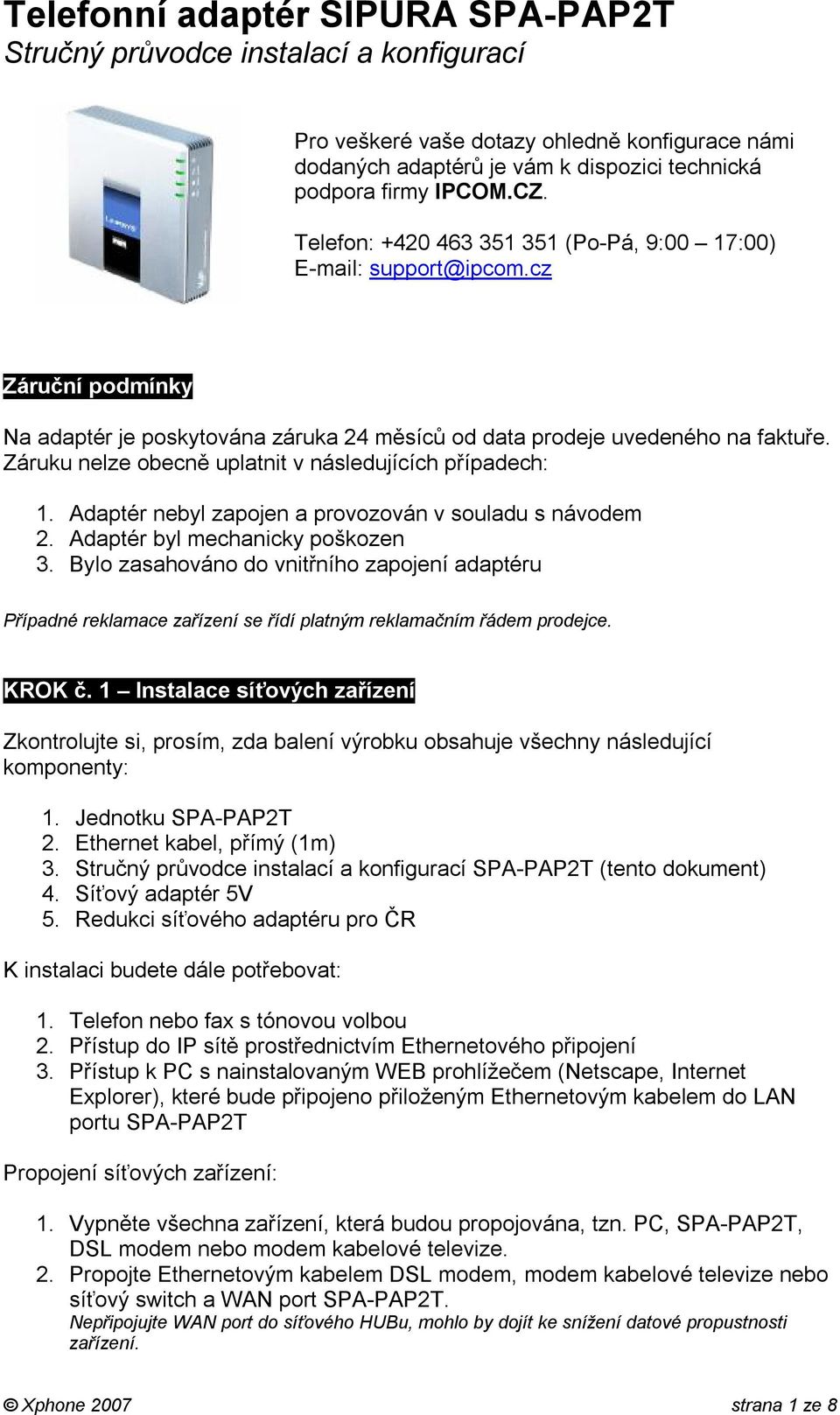 Záruku nelze obecně uplatnit v následujících případech: 1. Adaptér nebyl zapojen a provozován v souladu s návodem 2. Adaptér byl mechanicky poškozen 3.
