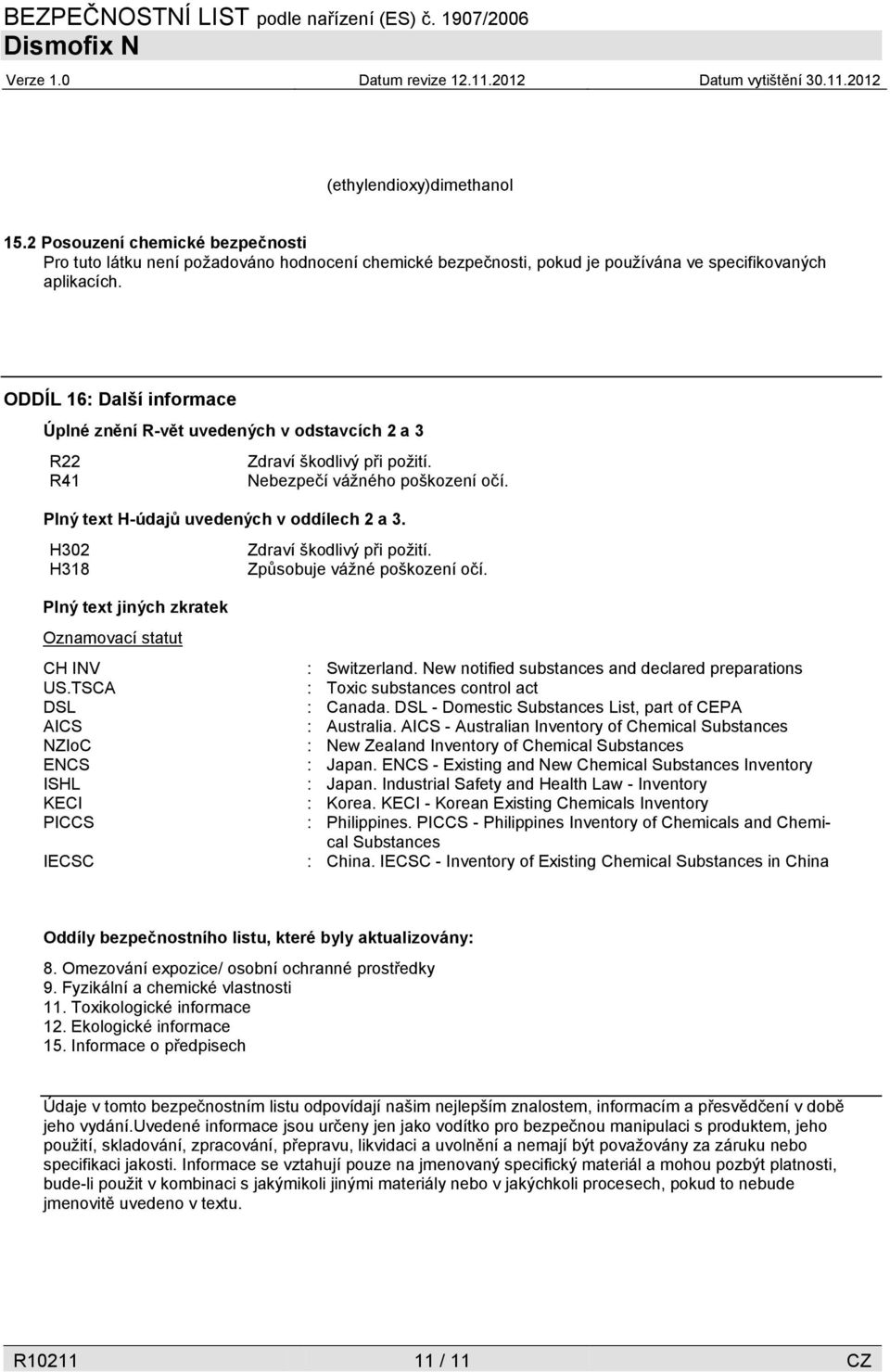 H302 Zdraví škodlivý při požití. H318 Způsobuje vážné poškození očí. Plný text jiných zkratek Oznamovací statut CH INV US.TSCA DSL AICS NZIoC ENCS ISHL KECI PICCS IECSC : Switzerland.