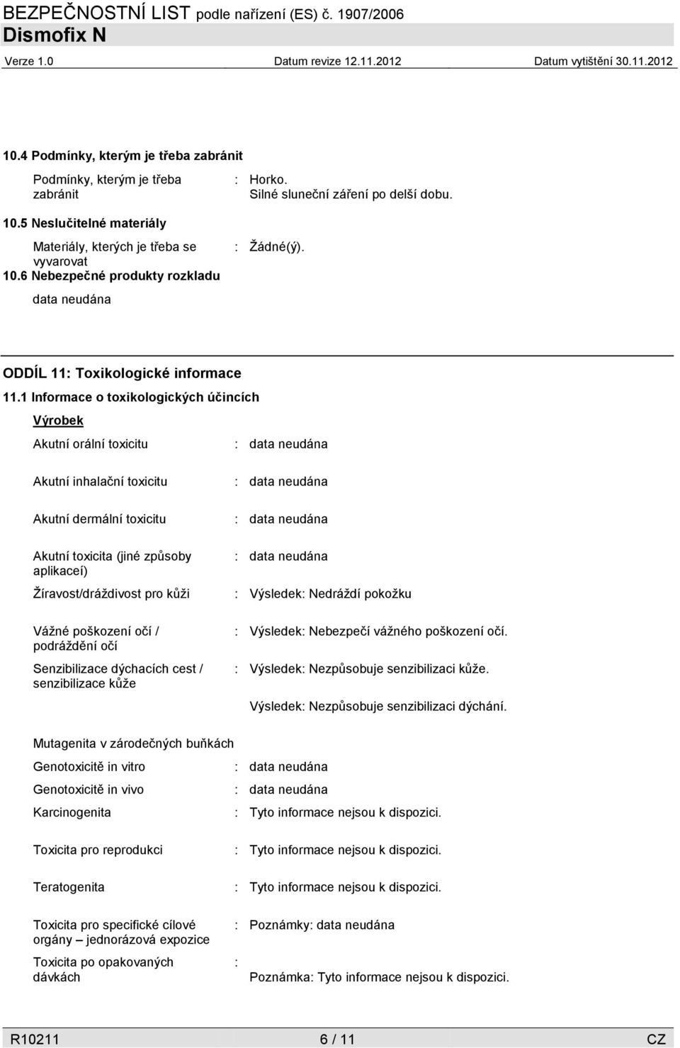 1 Informace o toxikologických účincích Výrobek Akutní orální toxicitu Akutní inhalační toxicitu Akutní dermální toxicitu Akutní toxicita (jiné způsoby aplikaceí) Žíravost/dráždivost pro kůži Vážné