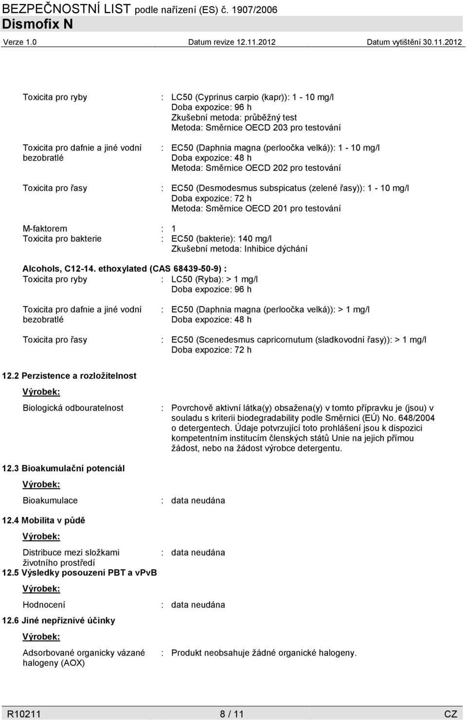 72 h Metoda: Směrnice OECD 201 pro testování M-faktorem : 1 Toxicita pro bakterie : EC50 (bakterie): 140 mg/l Zkušební metoda: Inhibice dýchání Alcohols, C12-14.