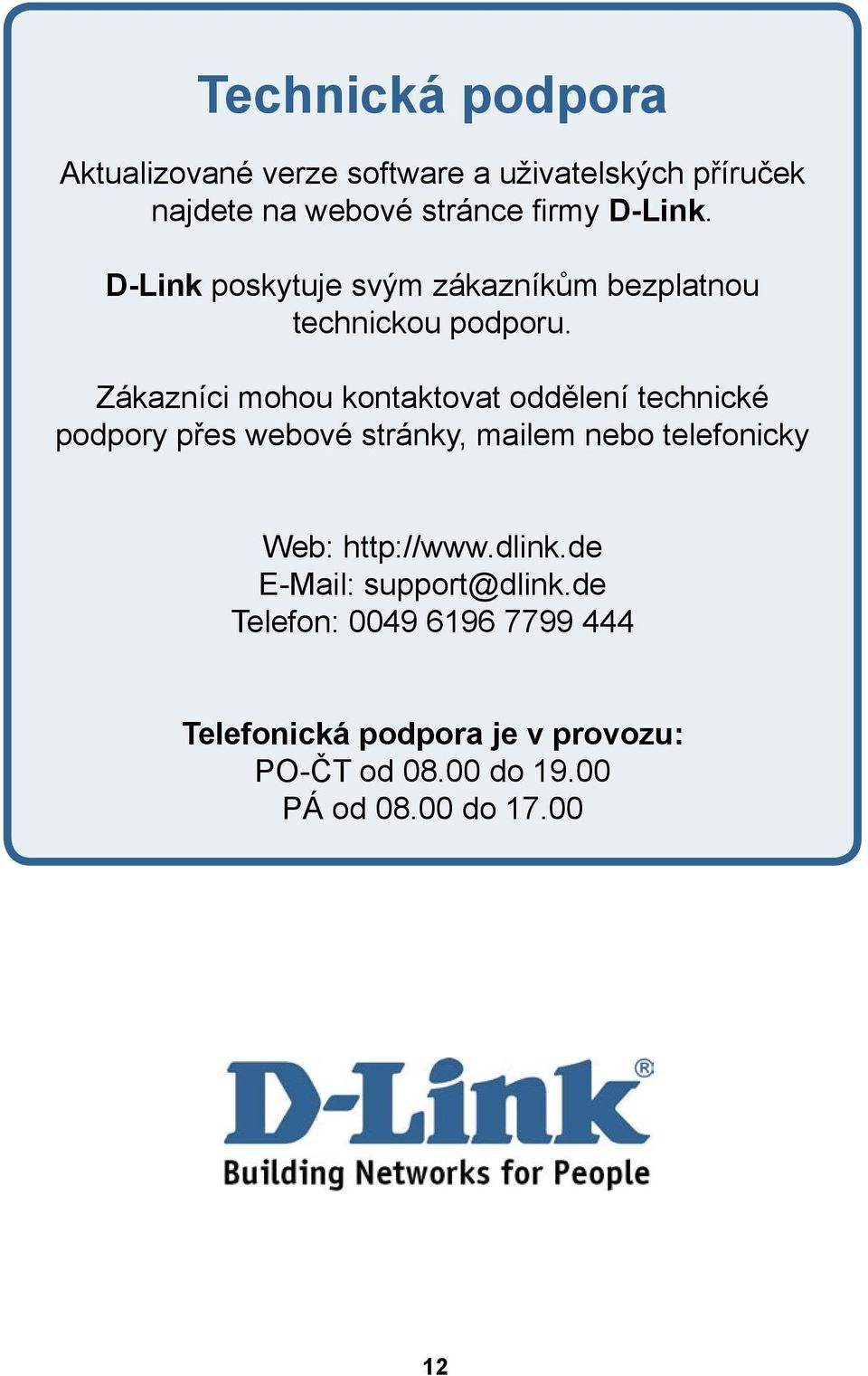 Zákazníci mohou kontaktovat oddělení technické podpory přes webové stránky, mailem nebo telefonicky Web: