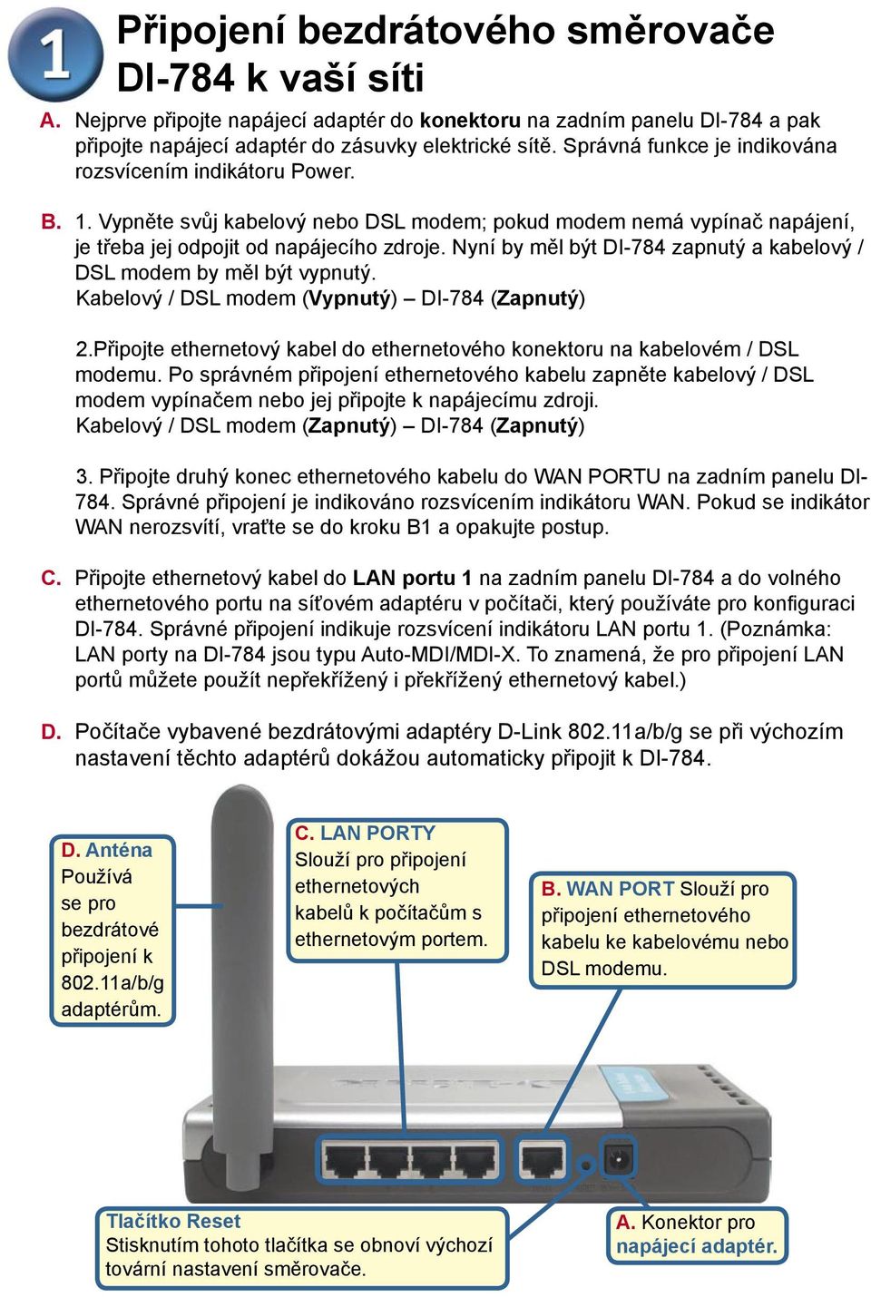 Nyní by měl být DI-784 zapnutý a kabelový / DSL modem by měl být vypnutý. Kabelový / DSL modem (Vypnutý) DI-784 (Zapnutý) 2.