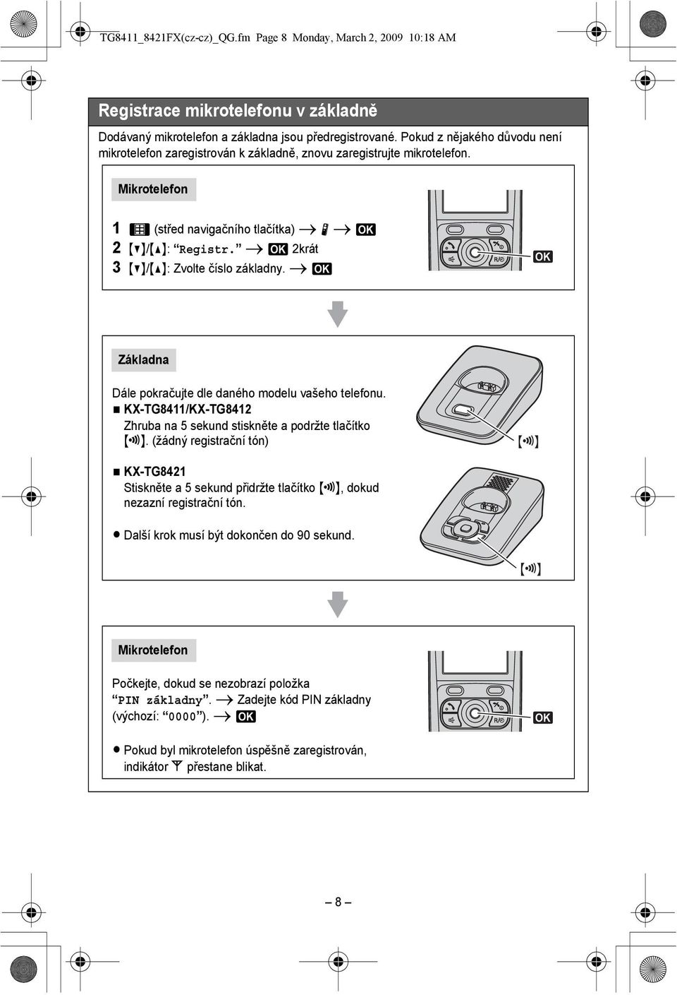 i M 2krát 3 {V}/{^}: Zvolte číslo základny. i M M Základna Dále pokračujte dle daného modelu vašeho telefonu. N KX-TG8411/KX-TG8412 Zhruba na 5 sekund stiskněte a podržte tlačítko {x}.