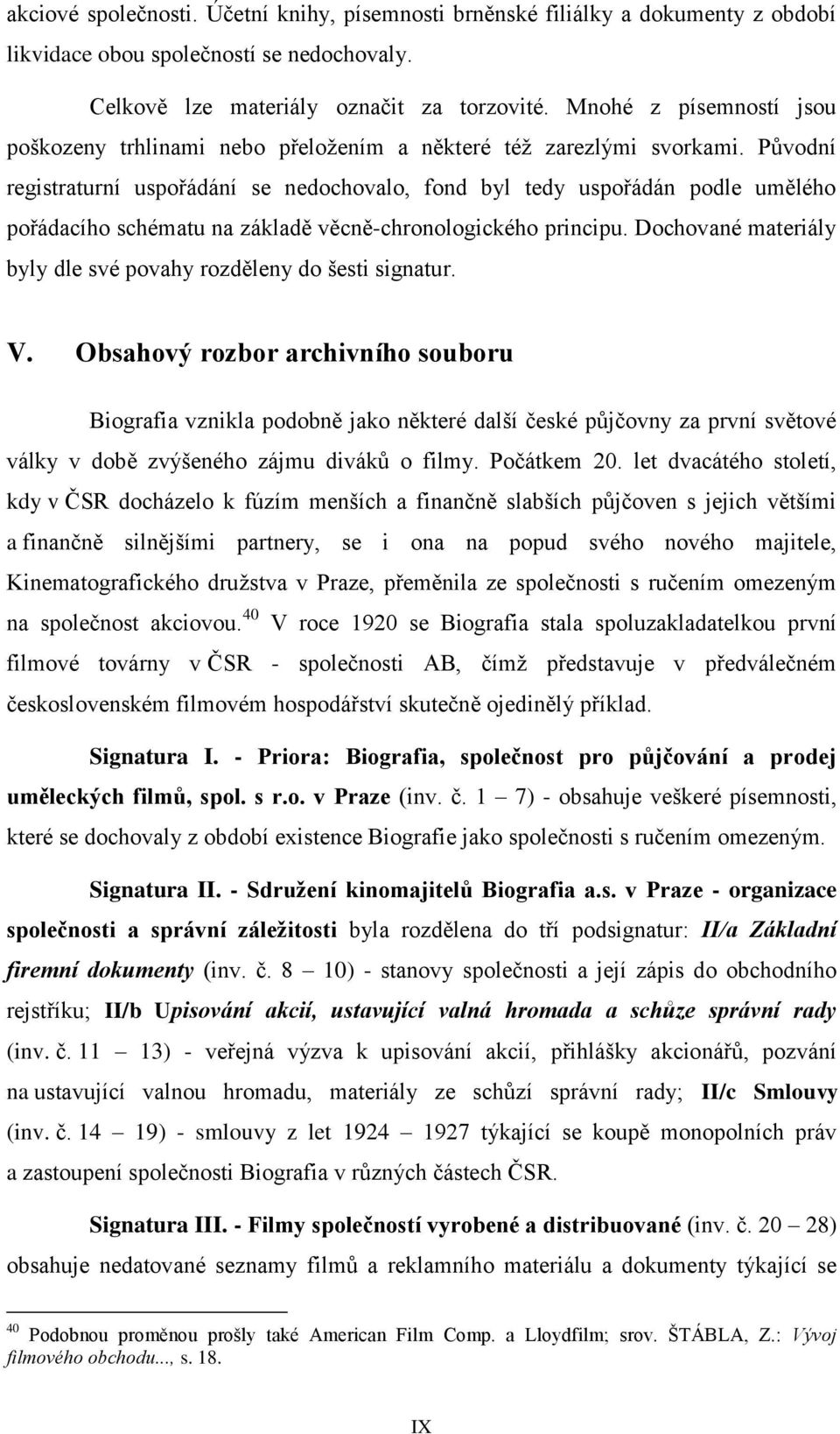 Původní registraturní uspořádání se nedochovalo, fond byl tedy uspořádán podle umělého pořádacího schématu na základě věcně-chronologického principu.