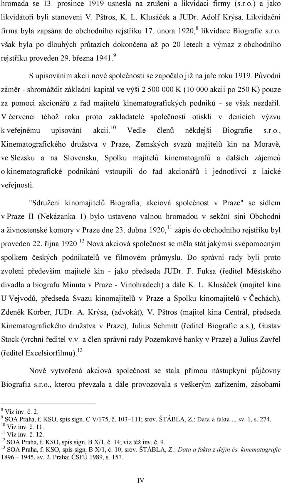 března 1941. 9 S upisováním akcií nové společnosti se započalo již na jaře roku 1919.