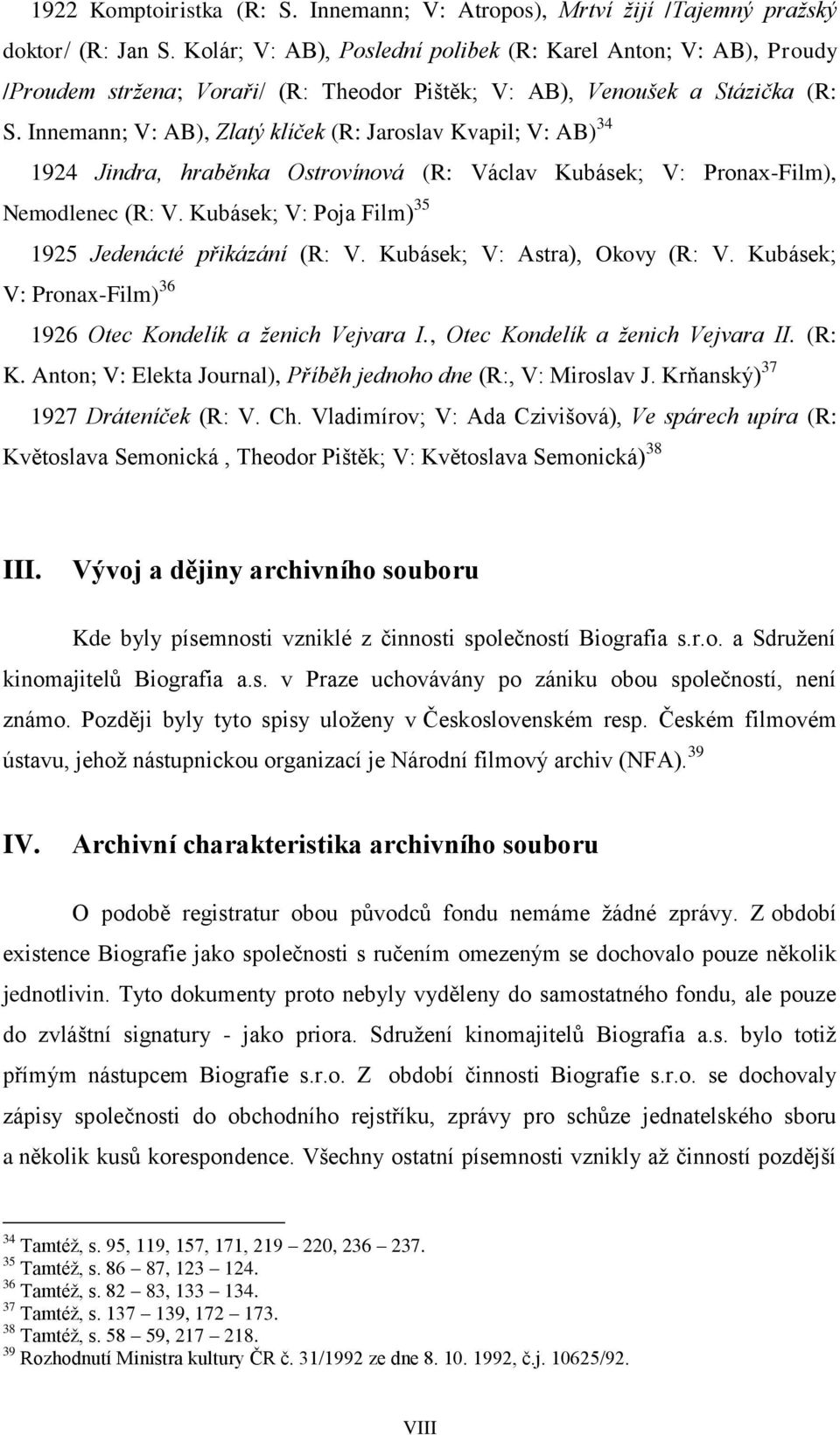 Innemann; V: AB), Zlatý klíček (R: Jaroslav Kvapil; V: AB) 34 1924 Jindra, hraběnka Ostrovínová (R: Václav Kubásek; V: Pronax-Film), Nemodlenec (R: V.