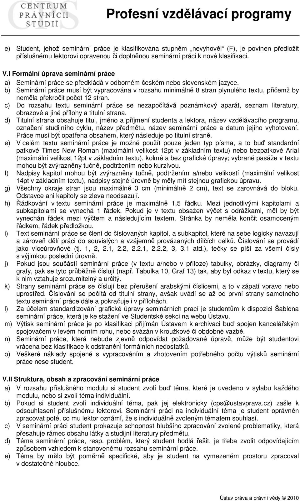 b) Seminární práce musí být vypracována v rozsahu minimálně 8 stran plynulého textu, přičemž by neměla překročit počet 12 stran.