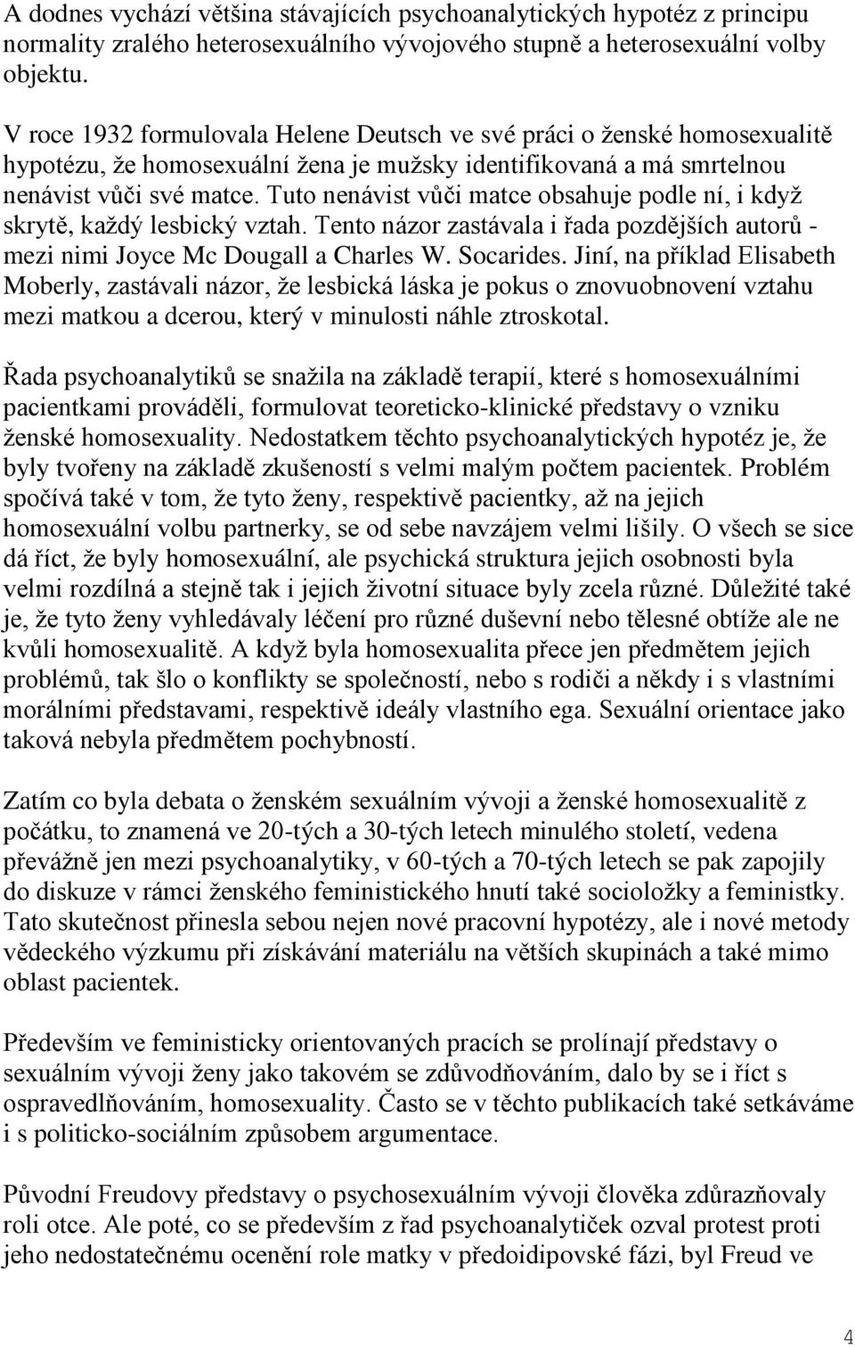 Tuto nenávist vůči matce obsahuje podle ní, i když skrytě, každý lesbický vztah. Tento názor zastávala i řada pozdějších autorů - mezi nimi Joyce Mc Dougall a Charles W. Socarides.