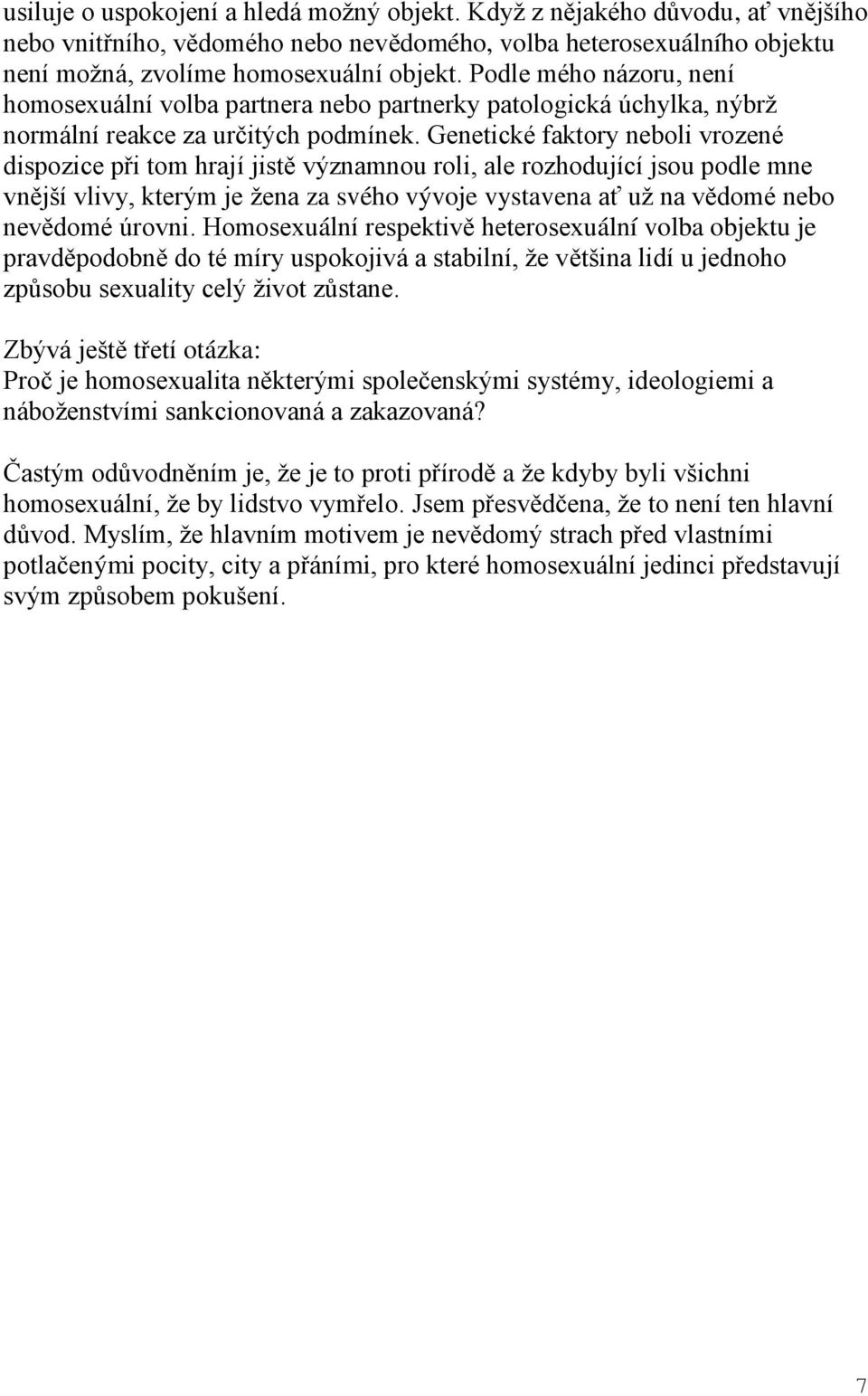 Genetické faktory neboli vrozené dispozice při tom hrají jistě významnou roli, ale rozhodující jsou podle mne vnější vlivy, kterým je žena za svého vývoje vystavena ať už na vědomé nebo nevědomé