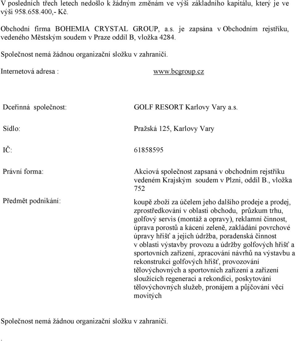 , vložka 752 koupě zboží za účelem jeho dalšího prodeje a prodej, zprostředkování v oblasti obchodu, průzkum trhu, golfový servis (montáž a opravy), reklamní činnost, úprava porostů a kácení zeleně,