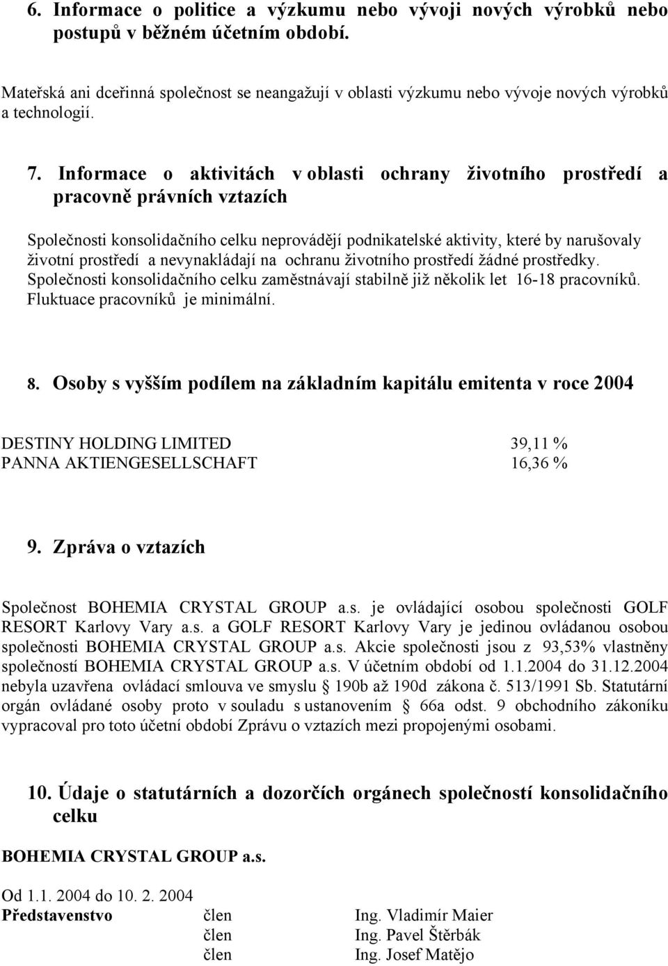 Informace o aktivitách v oblasti ochrany životního prostředí a pracovně právních vztazích Společnosti konsolidačního celku neprovádějí podnikatelské aktivity, které by narušovaly životní prostředí a