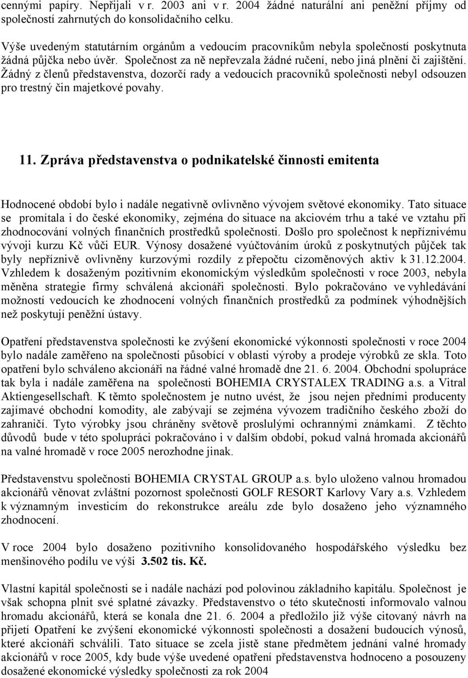 Žádný z členů představenstva, dozorčí rady a vedoucích pracovníků společnosti nebyl odsouzen pro trestný čin majetkové povahy. 11.
