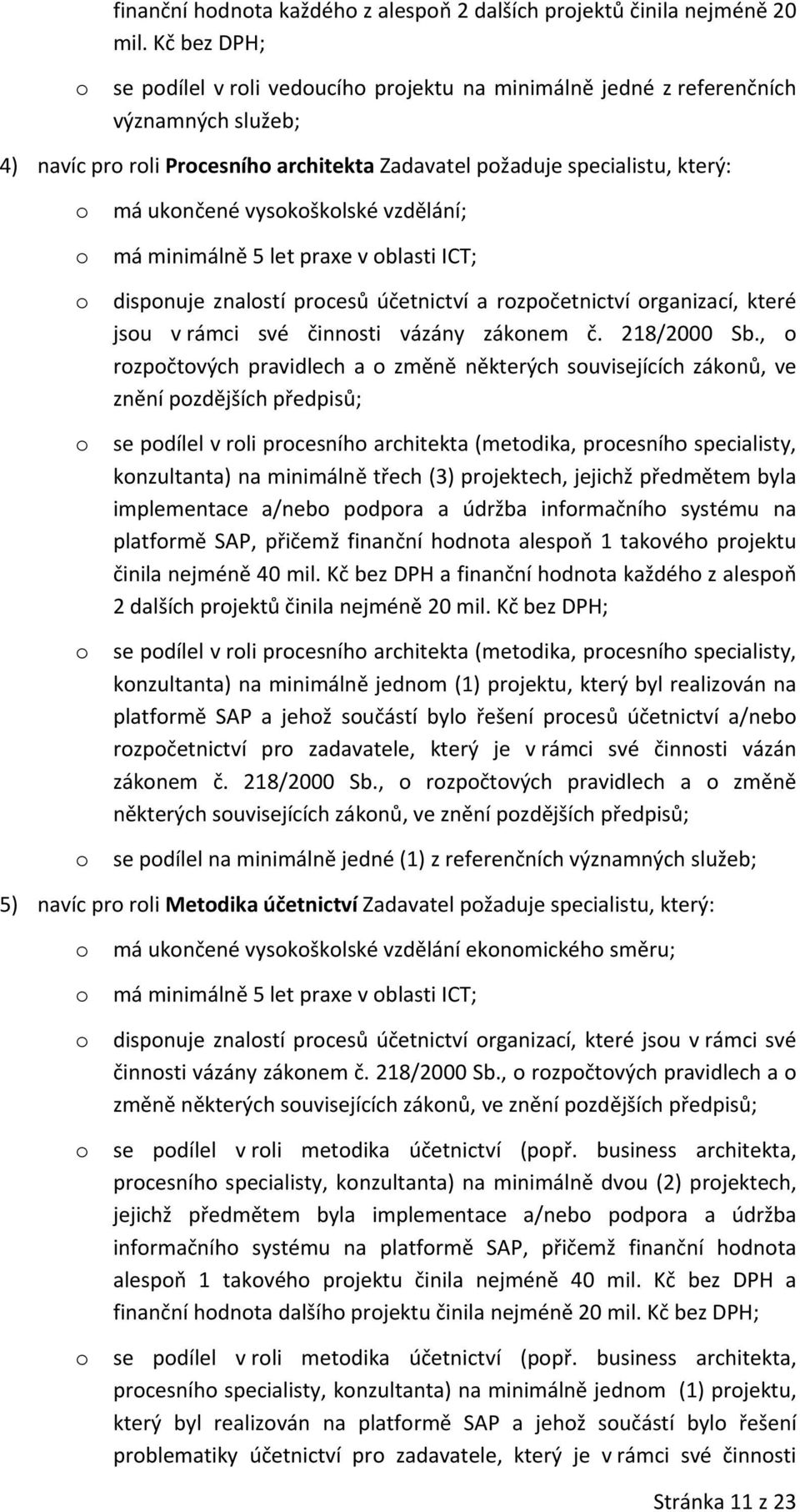 vzdělání; má minimálně 5 let praxe v blasti ICT; dispnuje znalstí prcesů účetnictví a rzpčetnictví rganizací, které jsu v rámci své činnsti vázány záknem č. 218/2000 Sb.