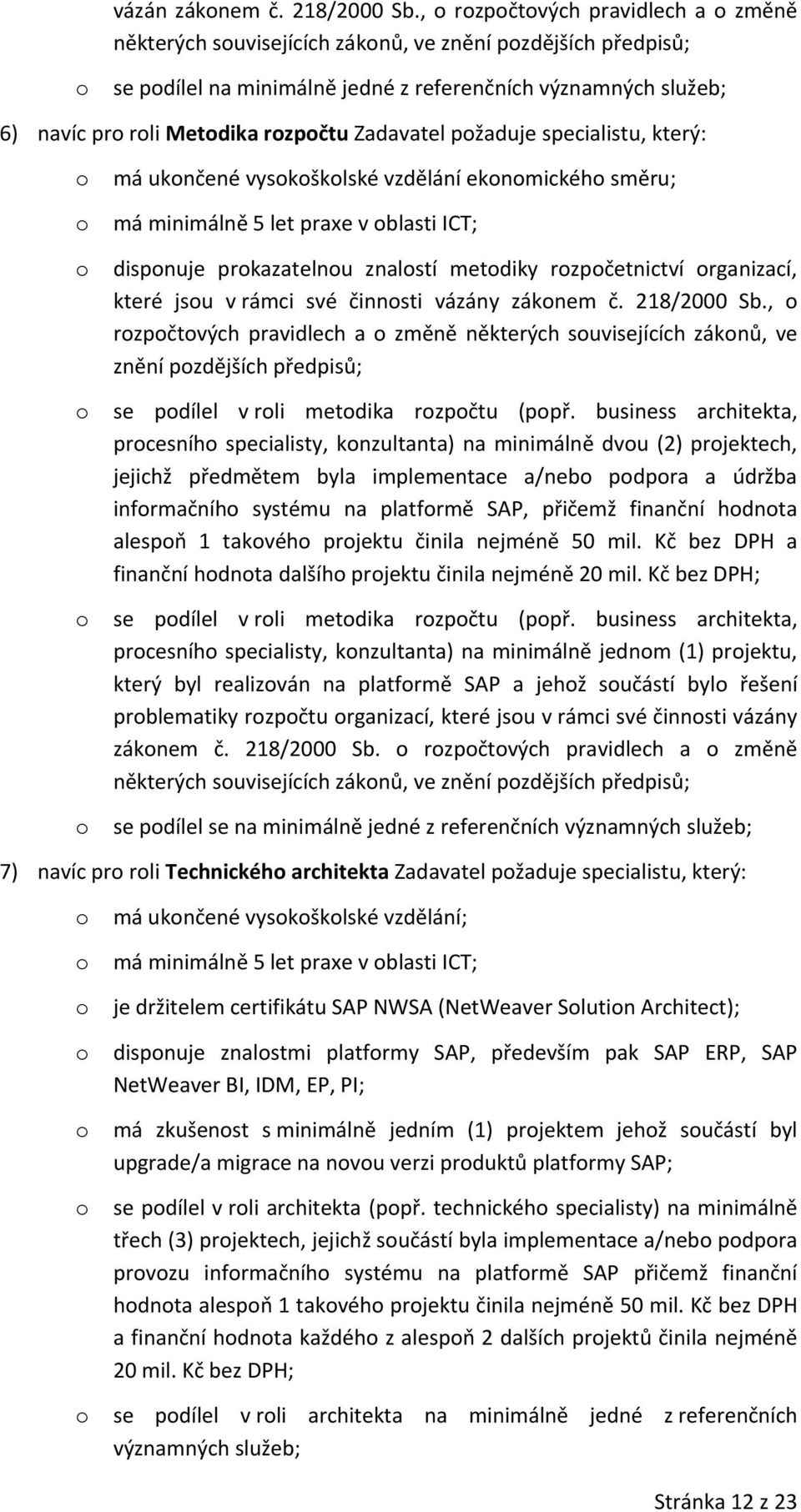 pžaduje specialistu, který: má uknčené vyskšklské vzdělání eknmickéh směru; má minimálně 5 let praxe v blasti ICT; dispnuje prkazatelnu znalstí metdiky rzpčetnictví rganizací, které jsu v rámci své