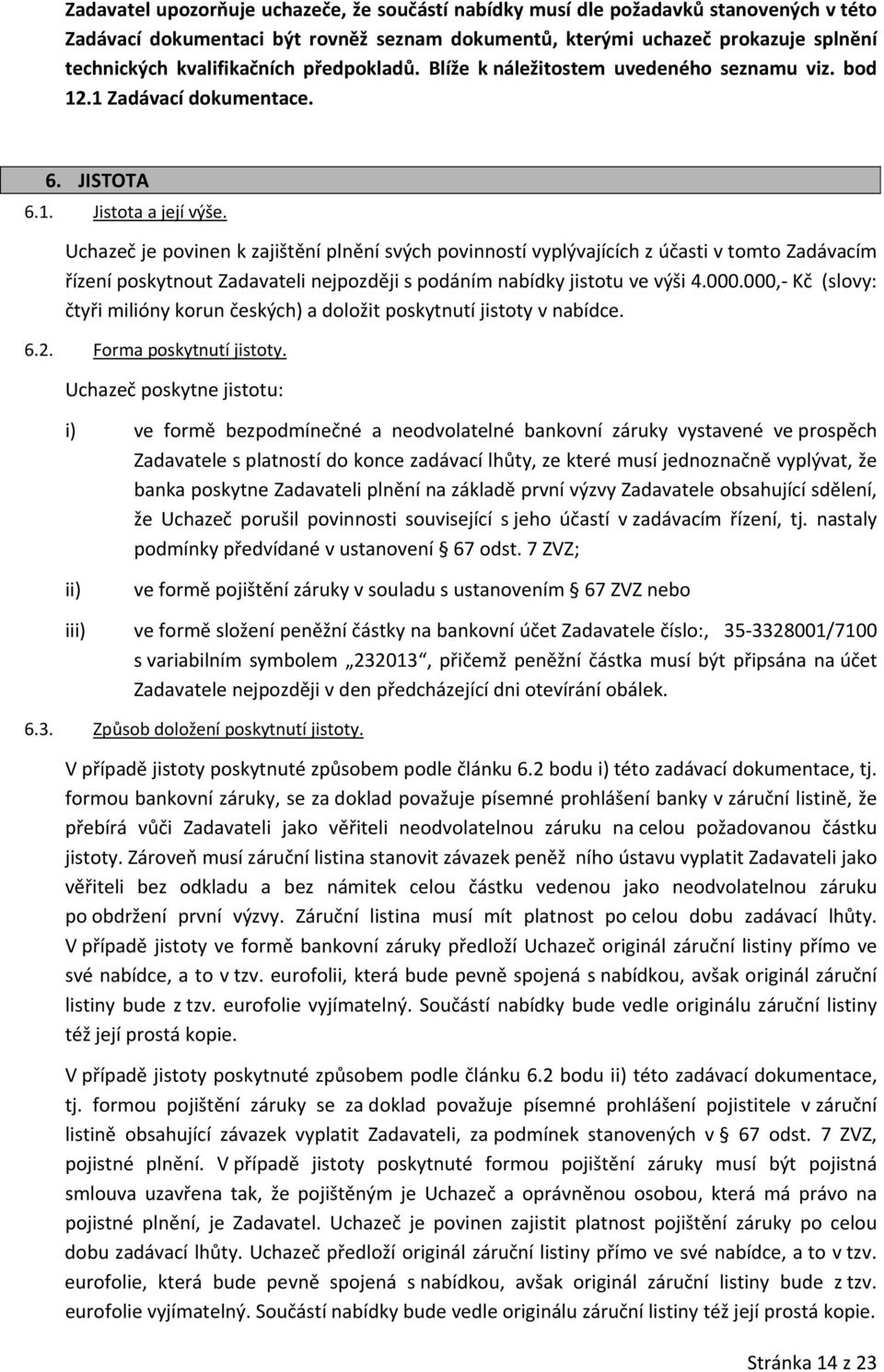 Uchazeč je pvinen k zajištění plnění svých pvinnstí vyplývajících z účasti v tmt Zadávacím řízení pskytnut Zadavateli nejpzději s pdáním nabídky jisttu ve výši 4.000.