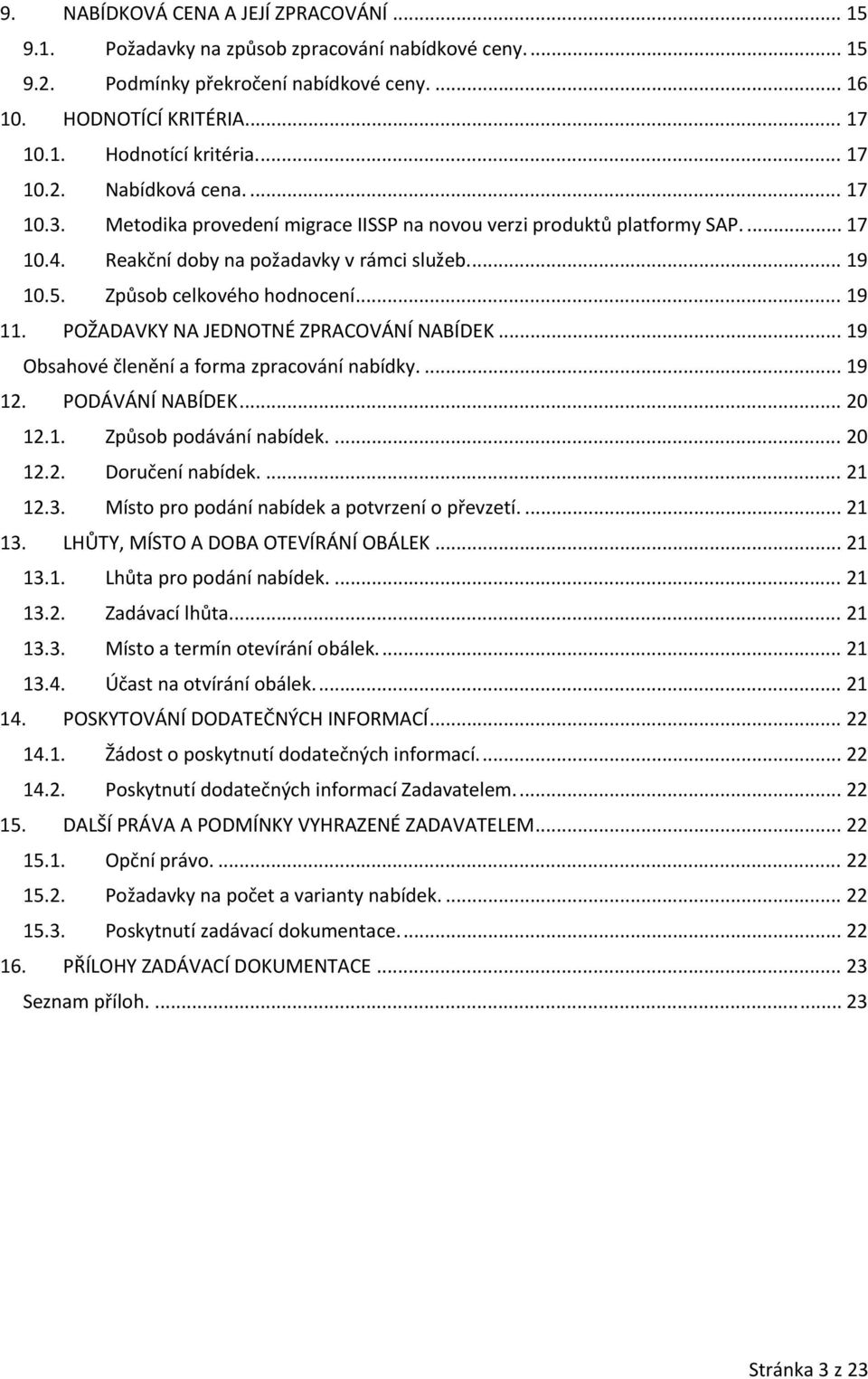 POŽADAVKY NA JEDNOTNÉ ZPRACOVÁNÍ NABÍDEK... 19 Obsahvé členění a frma zpracvání nabídky.... 19 12. PODÁVÁNÍ NABÍDEK... 20 12.1. Způsb pdávání nabídek.... 20 12.2. Dručení nabídek.... 21 12.3.