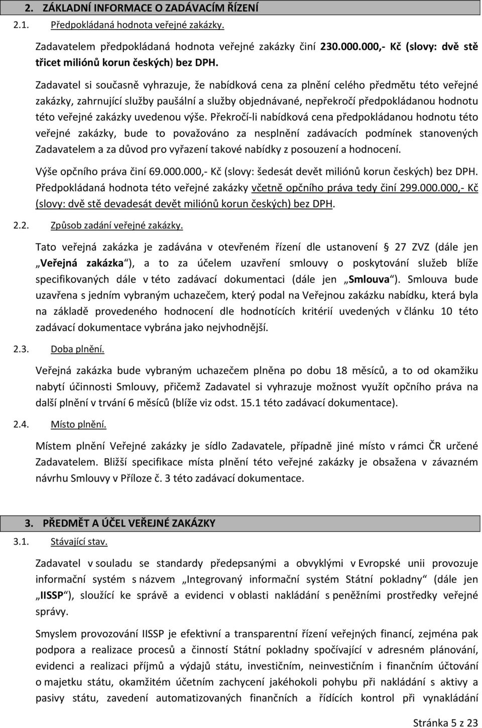 Zadavatel si sučasně vyhrazuje, že nabídkvá cena za plnění celéh předmětu tét veřejné zakázky, zahrnující služby paušální a služby bjednávané, nepřekrčí předpkládanu hdntu tét veřejné zakázky uvedenu