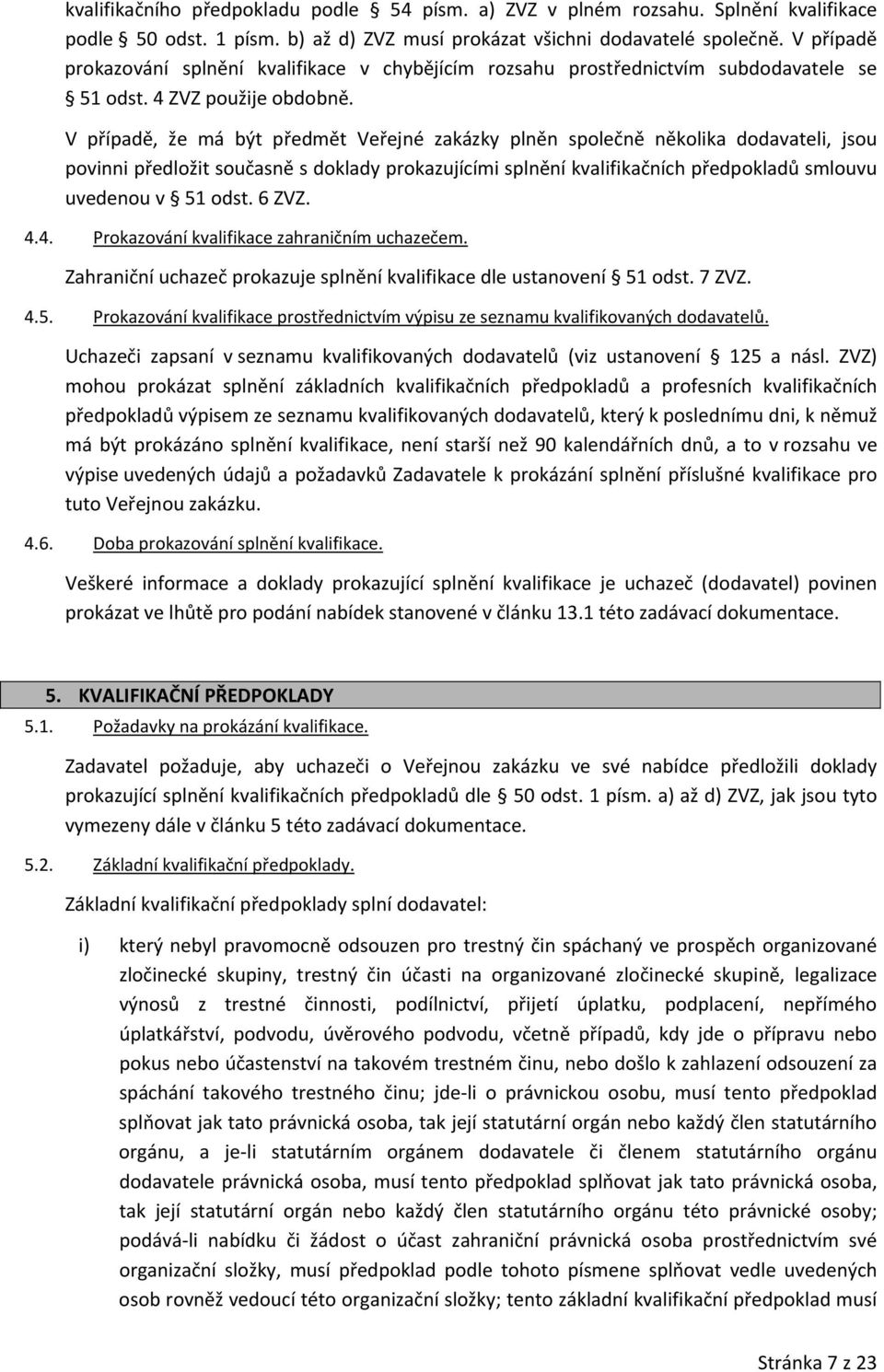 V případě, že má být předmět Veřejné zakázky plněn splečně něklika ddavateli, jsu pvinni předlžit sučasně s dklady prkazujícími splnění kvalifikačních předpkladů smluvu uvedenu v 51 dst. 6 ZVZ. 4.