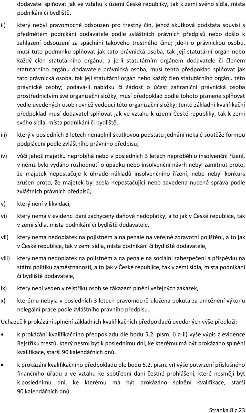 její statutární rgán neb každý člen statutárníh rgánu, a je li statutárním rgánem ddavatele či členem statutárníh rgánu ddavatele právnická sba, musí tent předpklad splňvat jak tat právnická sba, tak