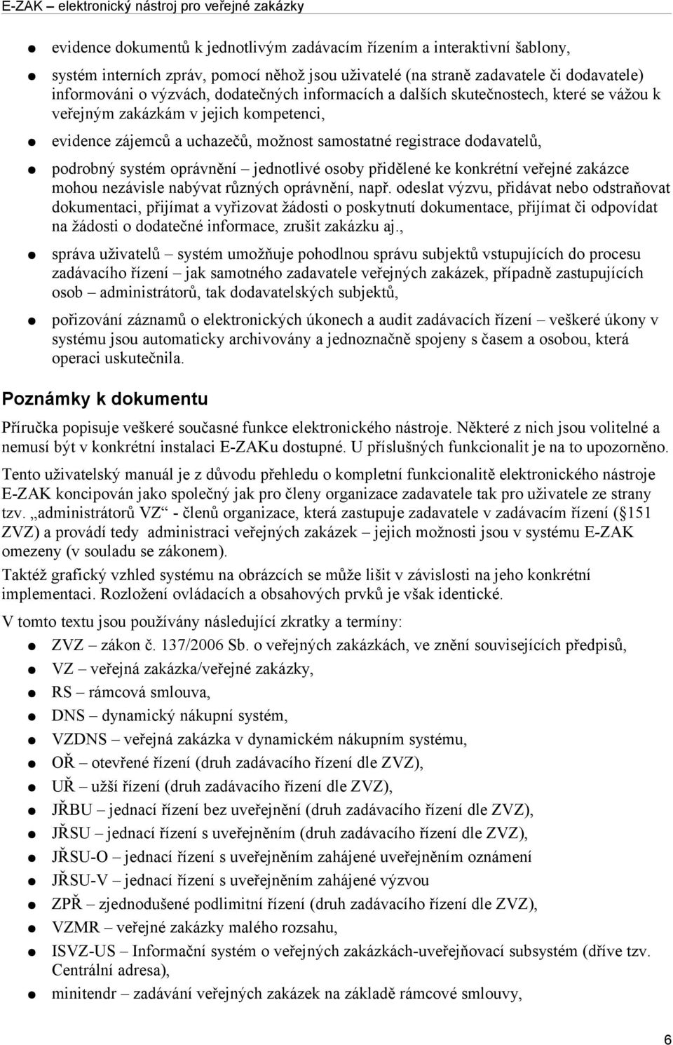 jednotlivé osoby přidělené ke konkrétní veřejné zakázce mohou nezávisle nabývat různých oprávnění, např.