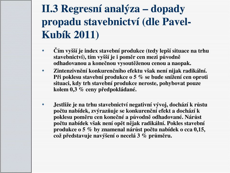 Při poklesu stavební produkce o 5 % se bude snížení cen oproti situaci, kdy trh stavební produkce neroste, pohybovat pouze kolem 0,3 % ceny předpokládané.