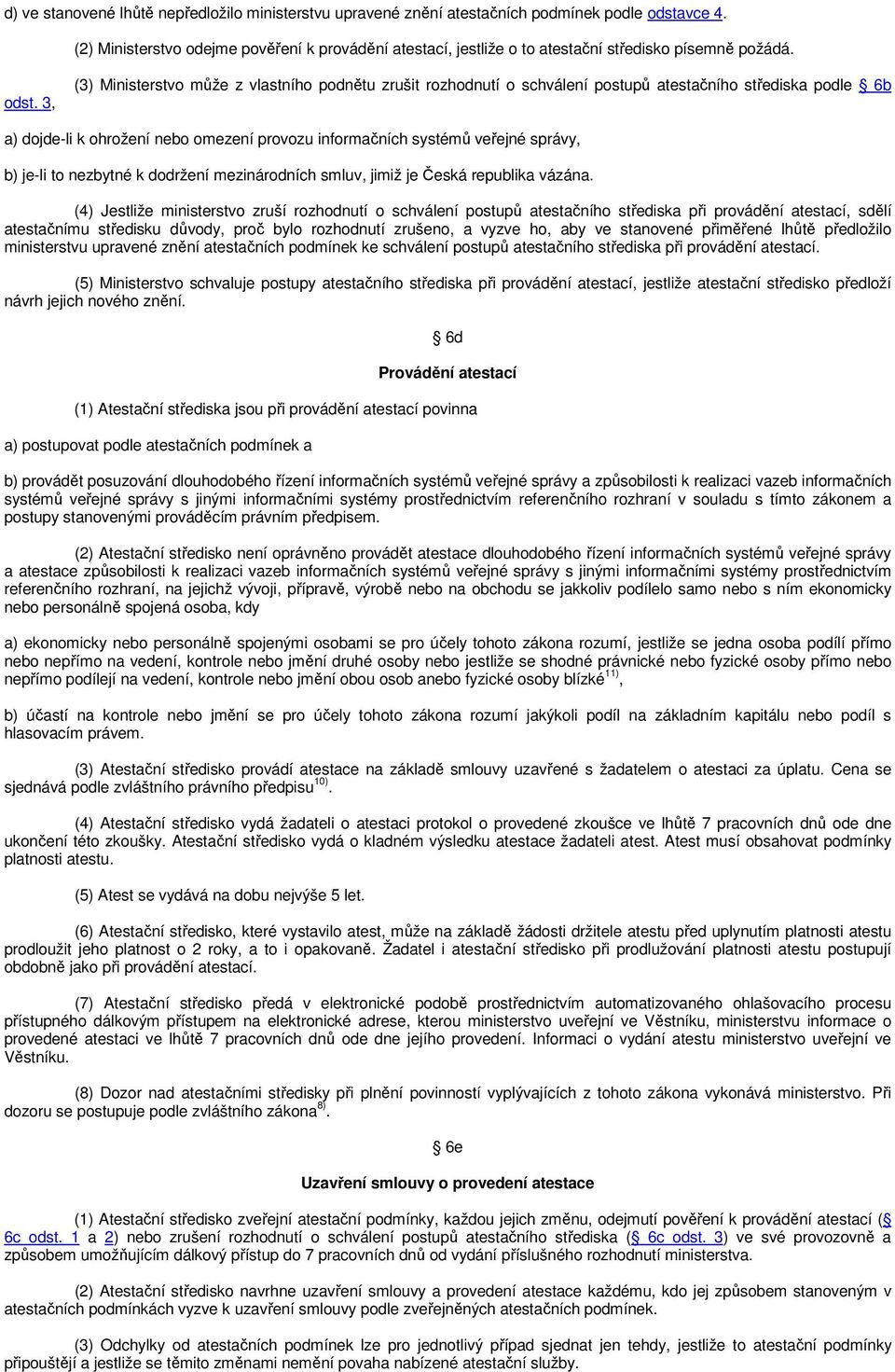 3, (3) Ministerstvo může z vlastního podnětu zrušit rozhodnutí o schválení postupů atestačního střediska podle 6b a) dojde-li k ohrožení nebo omezení provozu informačních systémů veřejné správy, b)