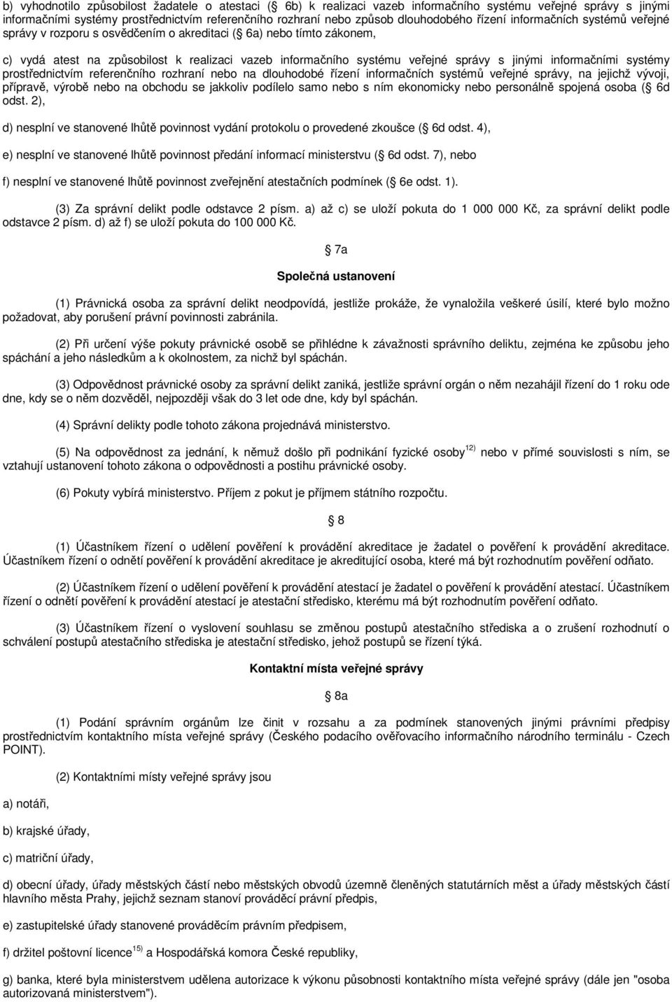 informačními systémy prostřednictvím referenčního rozhraní nebo na dlouhodobé řízení informačních systémů veřejné správy, na jejichž vývoji, přípravě, výrobě nebo na obchodu se jakkoliv podílelo samo