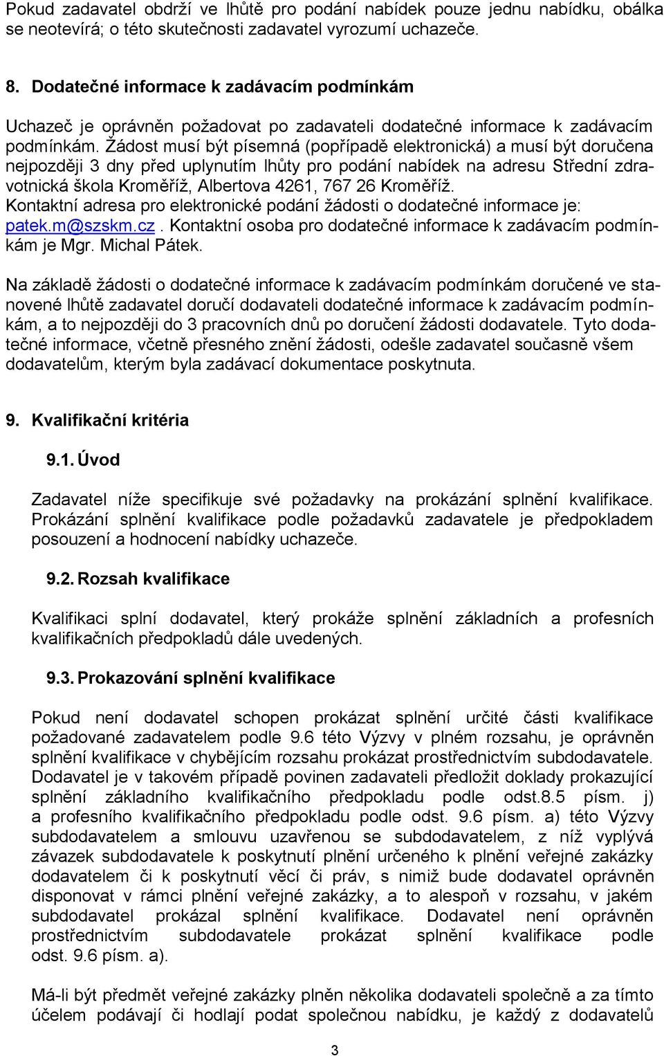 Žádost musí být písemná (popřípadě elektronická) a musí být doručena nejpozději 3 dny před uplynutím lhůty pro podání nabídek na adresu Střední zdravotnická škola Kroměříž, Albertova 4261, 767 26