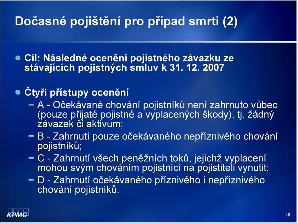 žádný závazek či aktivum; B - Zahrnutí pouze očekávaného nepříznivého chování pojistníků; C - Zahrnutí všech peněžních toků,