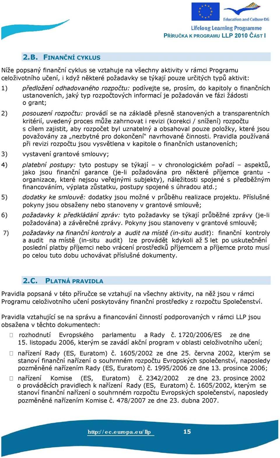 přesně stanovených a transparentních kritérií, uvedený proces může zahrnovat i revizi (korekci / snížení) rozpočtu s cílem zajistit, aby rozpočet byl uznatelný a obsahoval pouze položky, které jsou