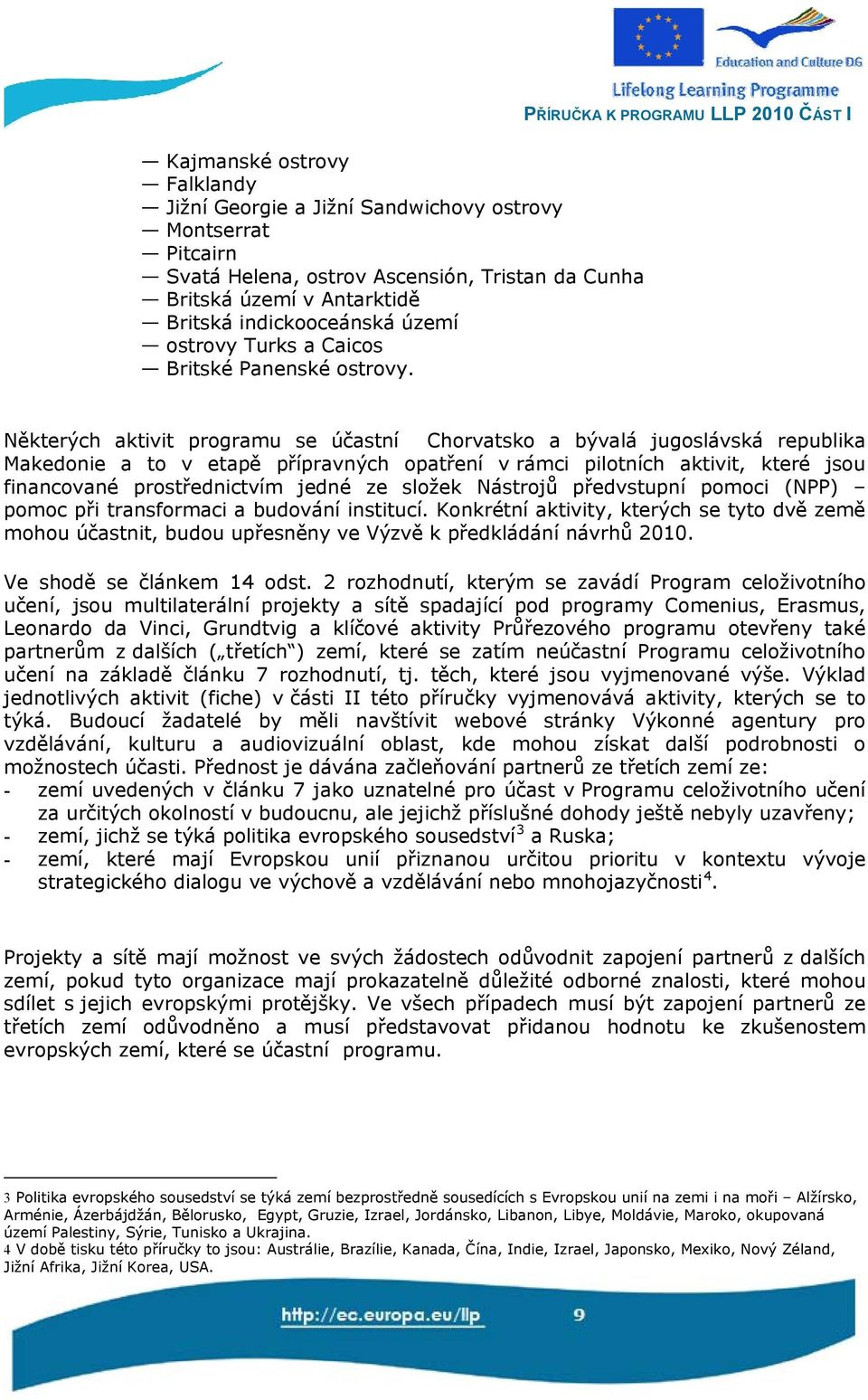 PŘÍRUČKA K PROGRAMU LLP 2010 ČÁST I Některých aktivit programu se účastní Chorvatsko a bývalá jugoslávská republika Makedonie a to v etapě přípravných opatření v rámci pilotních aktivit, které jsou