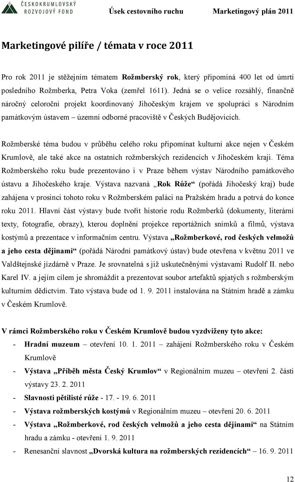 Rožmberské téma budou v průběhu celého roku připomínat kulturní akce nejen v Českém Krumlově, ale také akce na ostatních rožmberských rezidencích v Jihočeském kraji.