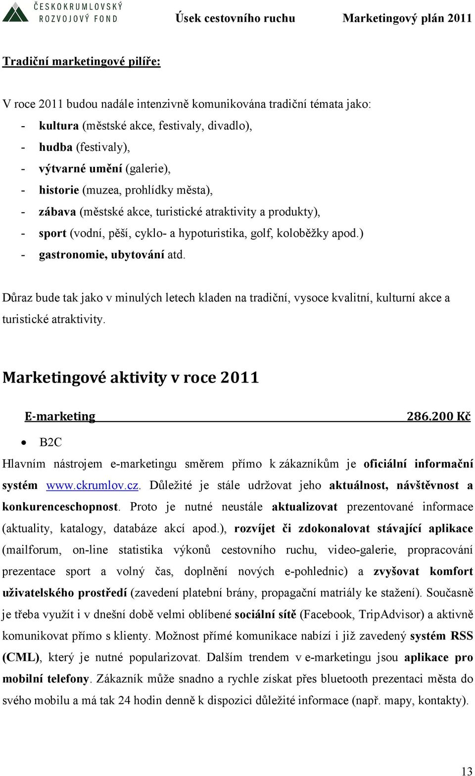 Důraz bude tak jako v minulých letech kladen na tradiční, vysoce kvalitní, kulturní akce a turistické atraktivity. Marketingové aktivity v roce 2011 E-marketing 286.