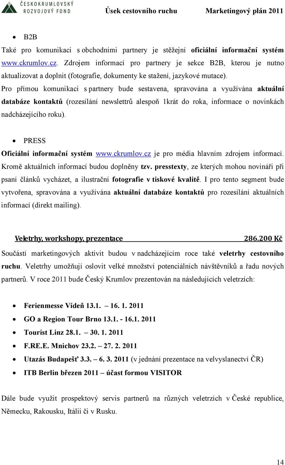 Pro přímou komunikaci s partnery bude sestavena, spravována a využívána aktuální databáze kontaktů (rozesílání newslettrů alespoň 1krát do roka, informace o novinkách nadcházejícího roku).