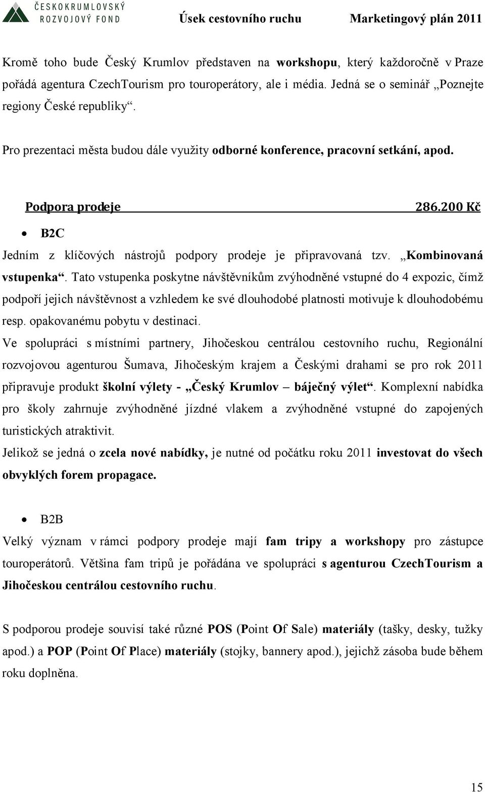 Kombinovaná vstupenka. Tato vstupenka poskytne návštěvníkům zvýhodněné vstupné do 4 expozic, čímž podpoří jejich návštěvnost a vzhledem ke své dlouhodobé platnosti motivuje k dlouhodobému resp.