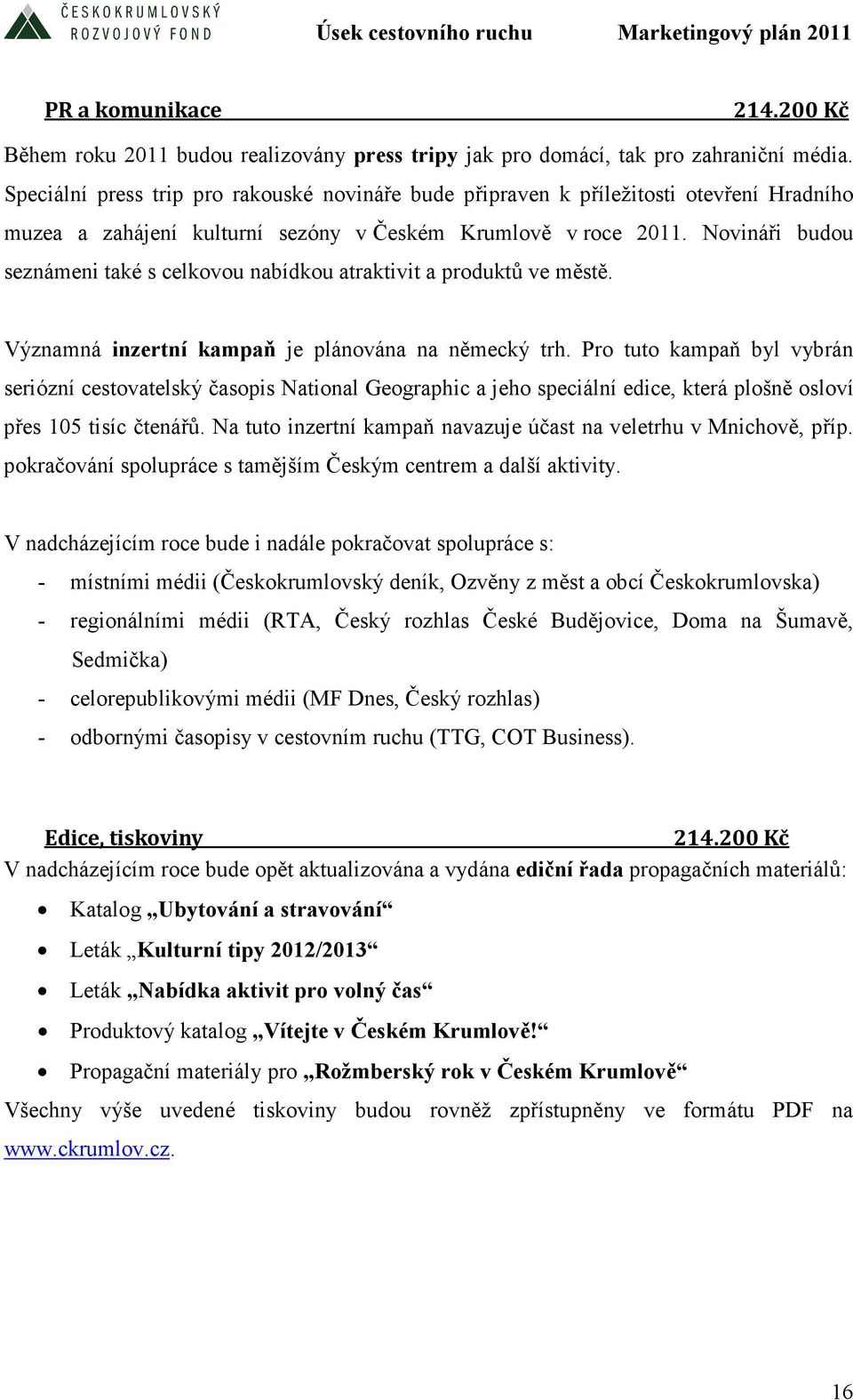 Novináři budou seznámeni také s celkovou nabídkou atraktivit a produktů ve městě. Významná inzertní kampaň je plánována na německý trh.