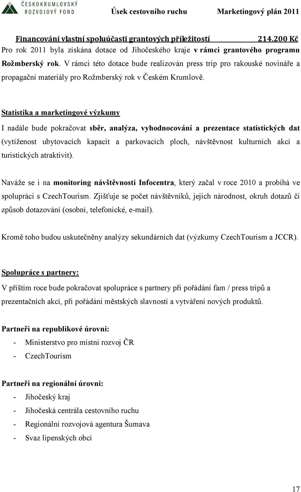 Statistika a marketingové výzkumy I nadále bude pokračovat sběr, analýza, vyhodnocování a prezentace statistických dat (vytíženost ubytovacích kapacit a parkovacích ploch, návštěvnost kulturních akcí