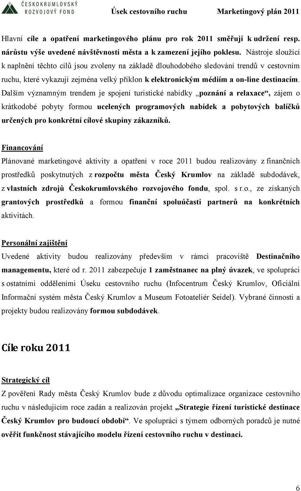 Dalším významným trendem je spojení turistické nabídky poznání a relaxace, zájem o krátkodobé pobyty formou ucelených programových nabídek a pobytových balíčků určených pro konkrétní cílové skupiny