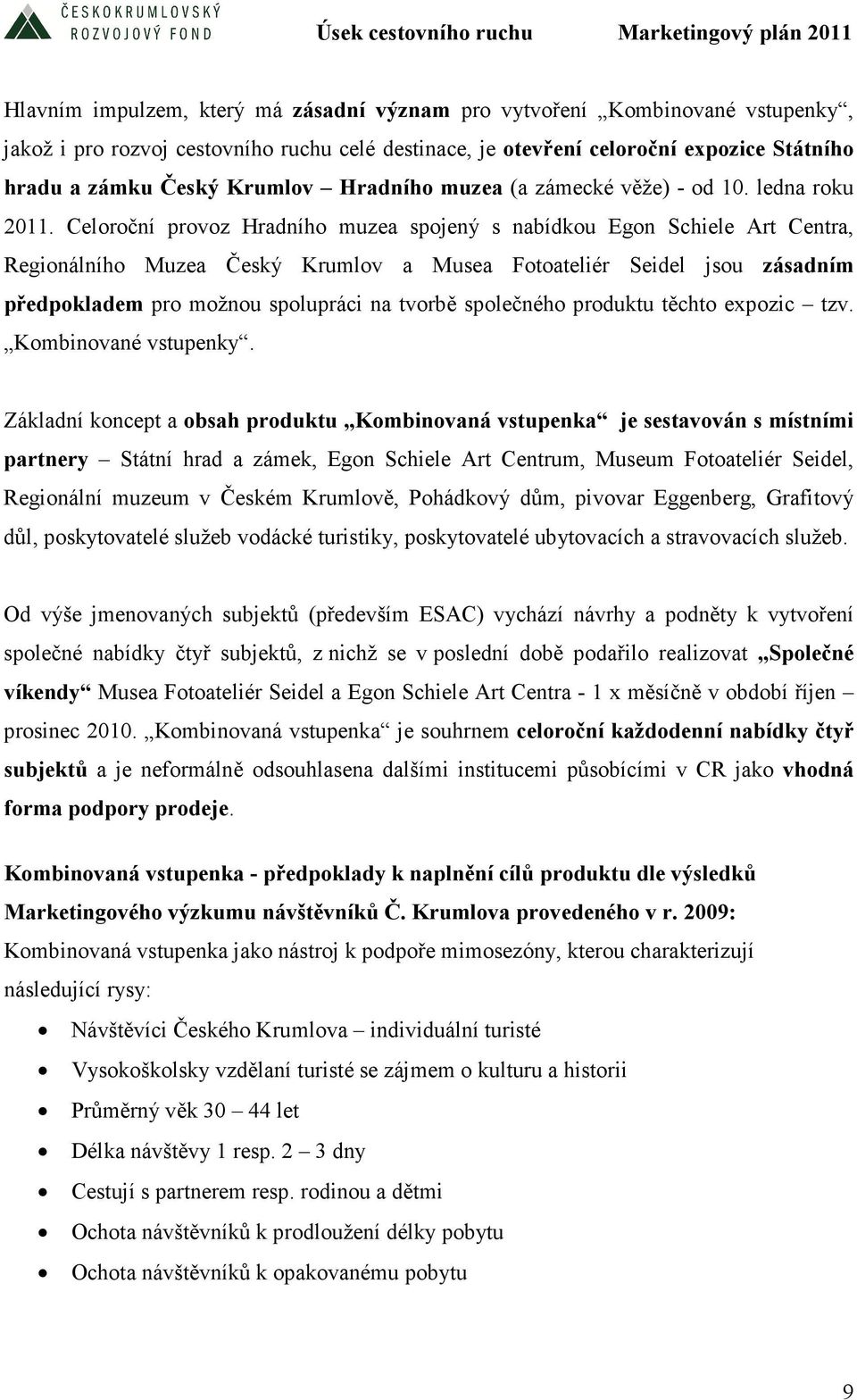 Celoroční provoz Hradního muzea spojený s nabídkou Egon Schiele Art Centra, Regionálního Muzea Český Krumlov a Musea Fotoateliér Seidel jsou zásadním předpokladem pro možnou spolupráci na tvorbě