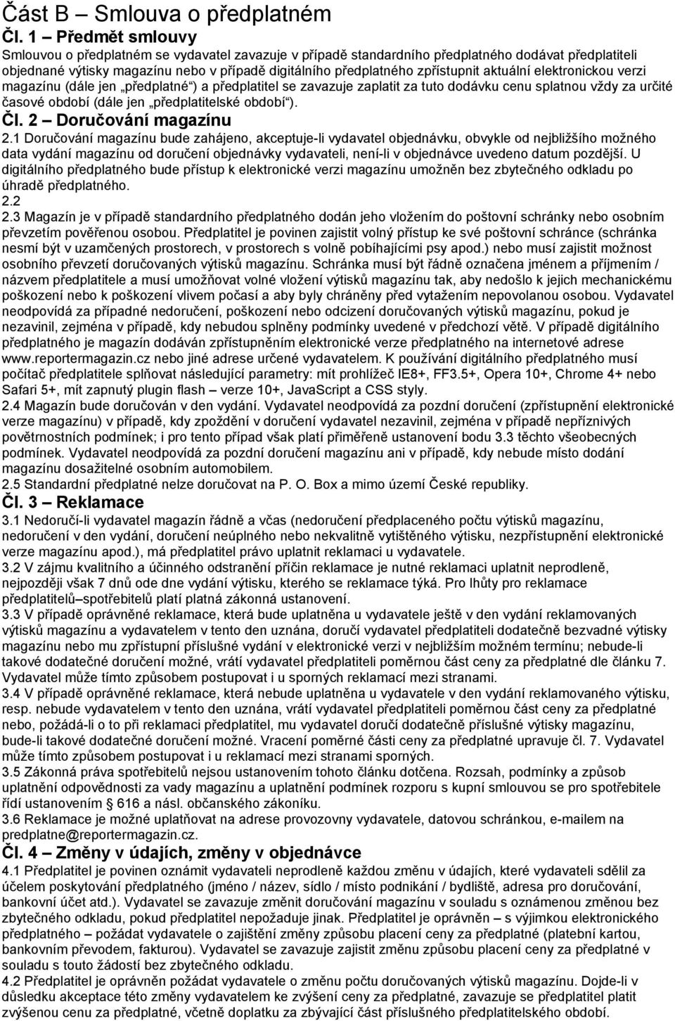 aktuální elektronickou verzi magazínu (dále jen předplatné ) a předplatitel se zavazuje zaplatit za tuto dodávku cenu splatnou vždy za určité časové období (dále jen předplatitelské období ). Čl.